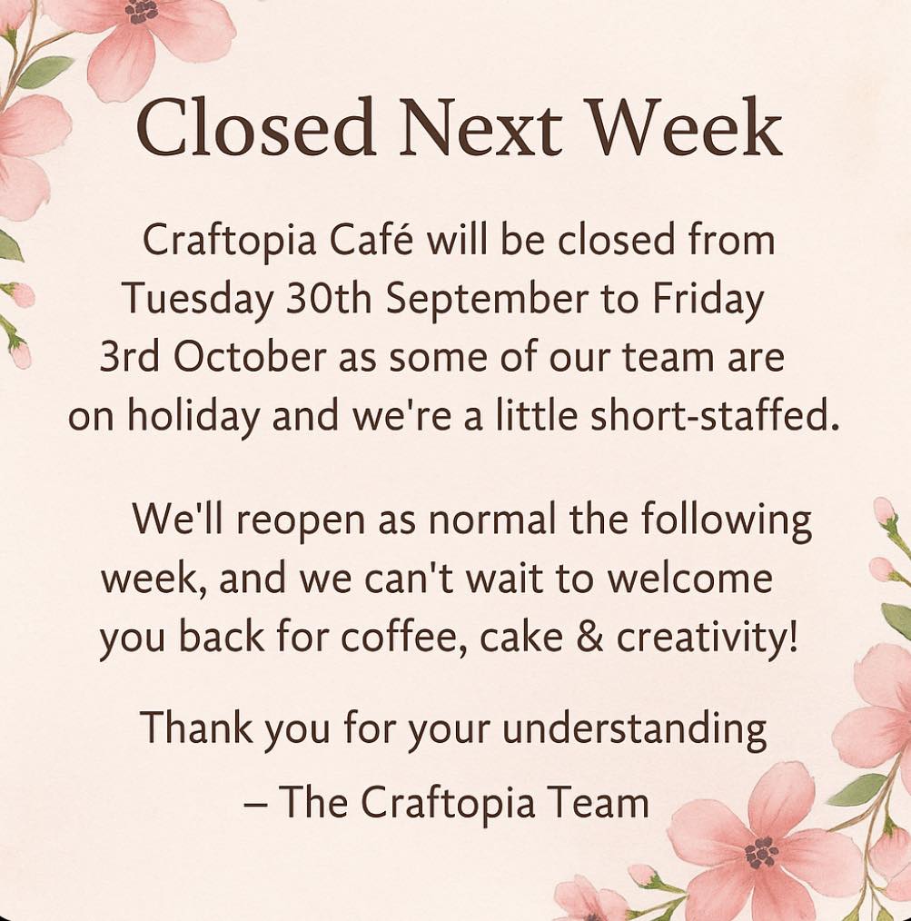 📢 Important Notice 🌸
Craftopia Café will be closed from Tuesday 30th September to Friday 3rd October as some of our team are on holiday and we’re a little short-staffed.
We’ll reopen as normal the following week, and we can’t wait to welcome you back for coffee, cake & creativity! ☕🍰🎨
Thank you so much for your understanding