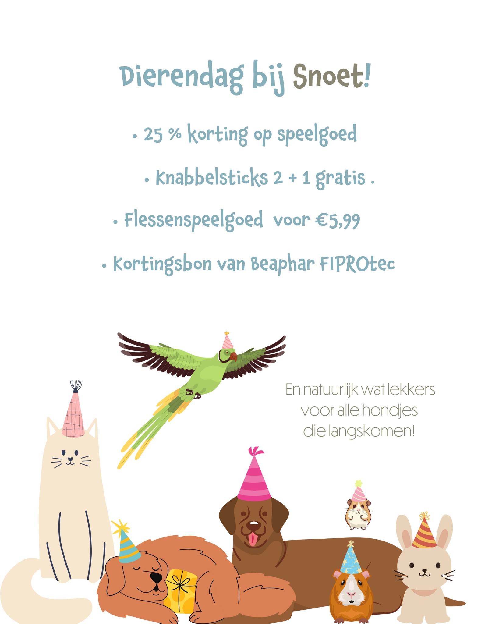🎉 Het is bijna Dierendag bij Snoet! 🐾
Op 4 oktober zetten we alle dieren extra in het zonnetje met leuke acties en iets lekkers voor iedereen die langskomt!
🐶 25% korting op speelgoed
🐰 Knabbelsticks 2 + 1 gratis
🐦 Flessenspeelgoed voor €5,99
🐱 Een kortingsbon van Beaphar FIPROtec
🐾 En natuurlijk een verrassing voor alle hondjes die ons bezoeken!
Kom gezellig langs en vier dierendag samen met ons! 🎈
#Dierendag #SnoetBorne #DierenwinkelTwente #DierendagActies #VoorJeDier #Huisdierenfeest #Dierendag2025