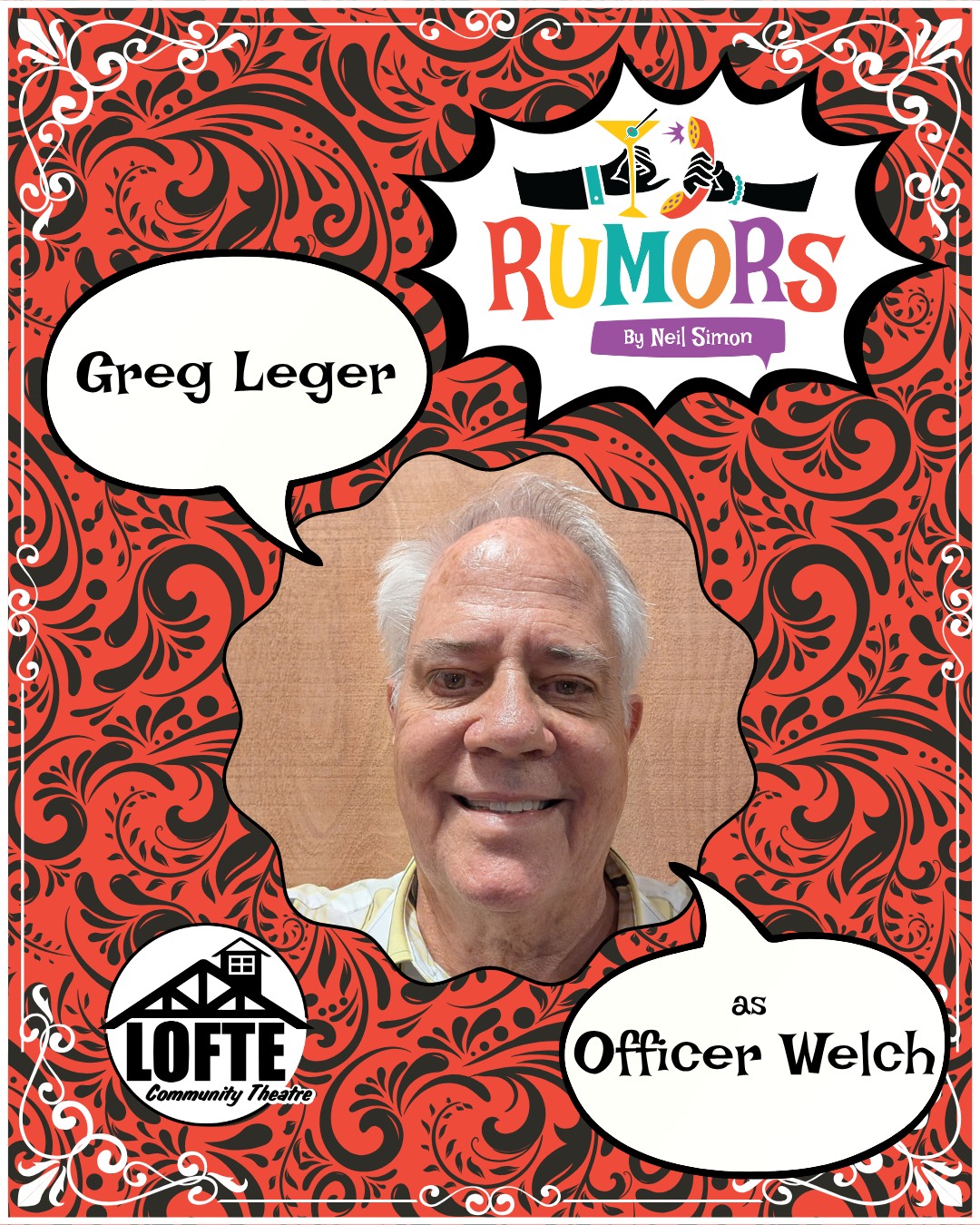 We are excited to introduce one of our cast members for Rumors: Greg Leger as Officer Welch! Performances of Rumors run October 17, 18, 19, 23, 24, 25, 26. Tickets are available at lofte.org/tickets or by calling 402-234-2553.
Greg says, “It’s been a few years since I have had the pleasure of being on any stage. Mainly, I would like to thank family and friends for ALWAYS coming to see me perform. Lead roles, medium roles, or small, I can count on them. I would truly like to thank the staff at Fresinious Kidney Care who do my dialysis for me three times a week, who have attended Rumors. You know who you are. Please consider becoming an organ donor.
NebraskaMed.com/KidneyDonor, mayoclinic.org/livingdonor,
(if you have questions about living donor) LIVINGDONORGANTP@mayo.edu"
Shows start at 7:00 on Thursdays, Fridays, and Saturdays, and 2:00 on Sundays. The concession stand will open 1 hour before the show starts, and the house will be open for seating at this time as well.
More about Rumors: A wedding anniversary party is being held for Charley Brock, the Deputy Mayor of New York, and his wife, Myra. Ken Gorman, a lawyer, and his wife, Chris, are the first to arrive at the party and first to discover Charley with a flesh wound, who now lies bleeding in another room. Myra is nowhere to be seen. Charley’s self-inflicted bullet injury sets off a series of events, causing his guests to scramble to get “the story” straight before the authorities arrive. As the confusion and miscommunications mount, the evening spins off into classic farcical hilarity. We suggest PG-13
.
.
.
.
.
#Lofte #TheLofte #BornInABarn #LofteTheater #CommunityTheater #CommunityTheatre #Volunteer #Nebraska #CassCounty #Lincoln #Omaha #WeepingWater #Manley #theatre #theater #live #livetheater #livetheatre #localtheater #localtheatre #comedy #rumors #neilsimon #play