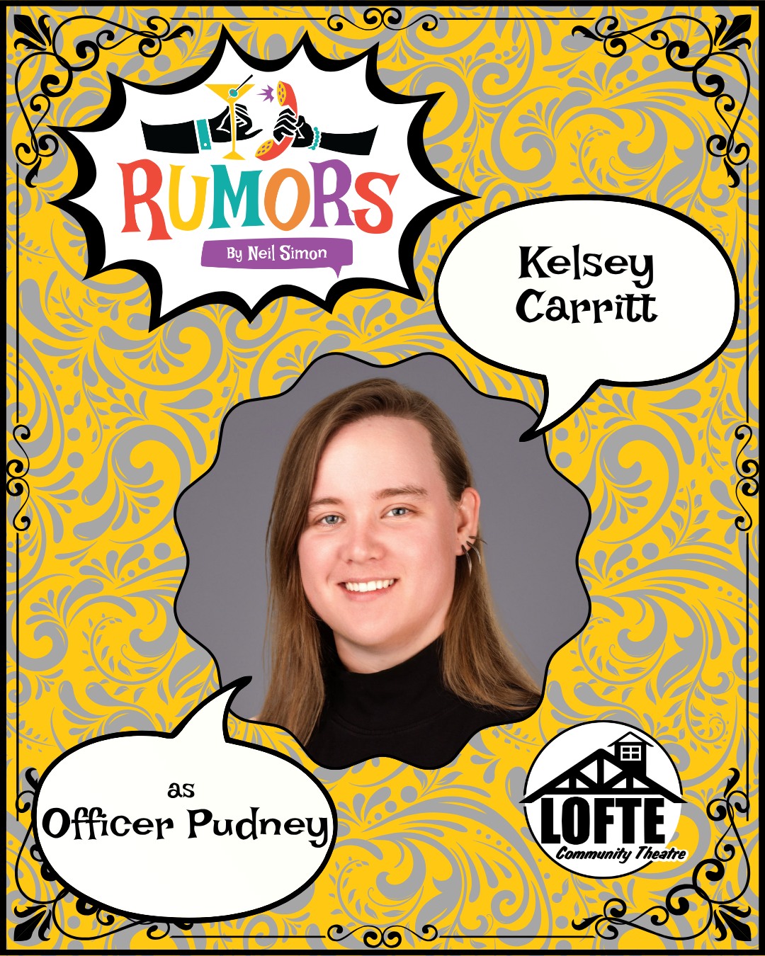 We are excited to introduce one of our cast members for Rumors: Kelsey Carritt as Officer Pudney! Performances of Rumors run October 17, 18, 19, 23, 24, 25, 26. Tickets are available at lofte.org/tickets or by calling 402-234-2553.
Kelsey is a newcomer to the Lofte Theatre. This show represents her first step back into theatre production since graduating high school in 2018, and her first role on stage since elementary. Kelsey has previously provided behind-the-scenes support on shows such as Godspell, The Great Gatsby, and Urinetown. Going forward, she hopes to expand her repertoire both behind the stage and on it to include everything from acting to writing and directing. Kelsey lives in Council Bluffs and loves metal music, coffee, board games, and stories. "Thank you to my Mom, my Dad, my brother, and David Tennant for enabling my thespian delusions. Much love."
Shows start at 7:00 on Thursdays, Fridays, and Saturdays, and 2:00 on Sundays. The concession stand will open 1 hour before the show starts, and the house will be open for seating at this time as well.
More about Rumors: A wedding anniversary party is being held for Charley Brock, the Deputy Mayor of New York, and his wife, Myra. Ken Gorman, a lawyer, and his wife, Chris, are the first to arrive at the party and first to discover Charley with a flesh wound, who now lies bleeding in another room. Myra is nowhere to be seen. Charley’s self-inflicted bullet injury sets off a series of events, causing his guests to scramble to get “the story” straight before the authorities arrive. As the confusion and miscommunications mount, the evening spins off into classic farcical hilarity. We suggest PG-13
.
.
.
.
.
#Lofte #TheLofte #BornInABarn #LofteTheater #CommunityTheater #CommunityTheatre #Volunteer #Nebraska #CassCounty #Lincoln #Omaha #WeepingWater #Manley #theatre #theater #live #livetheater #livetheatre #localtheater #localtheatre #comedy #rumors #neilsimon #play