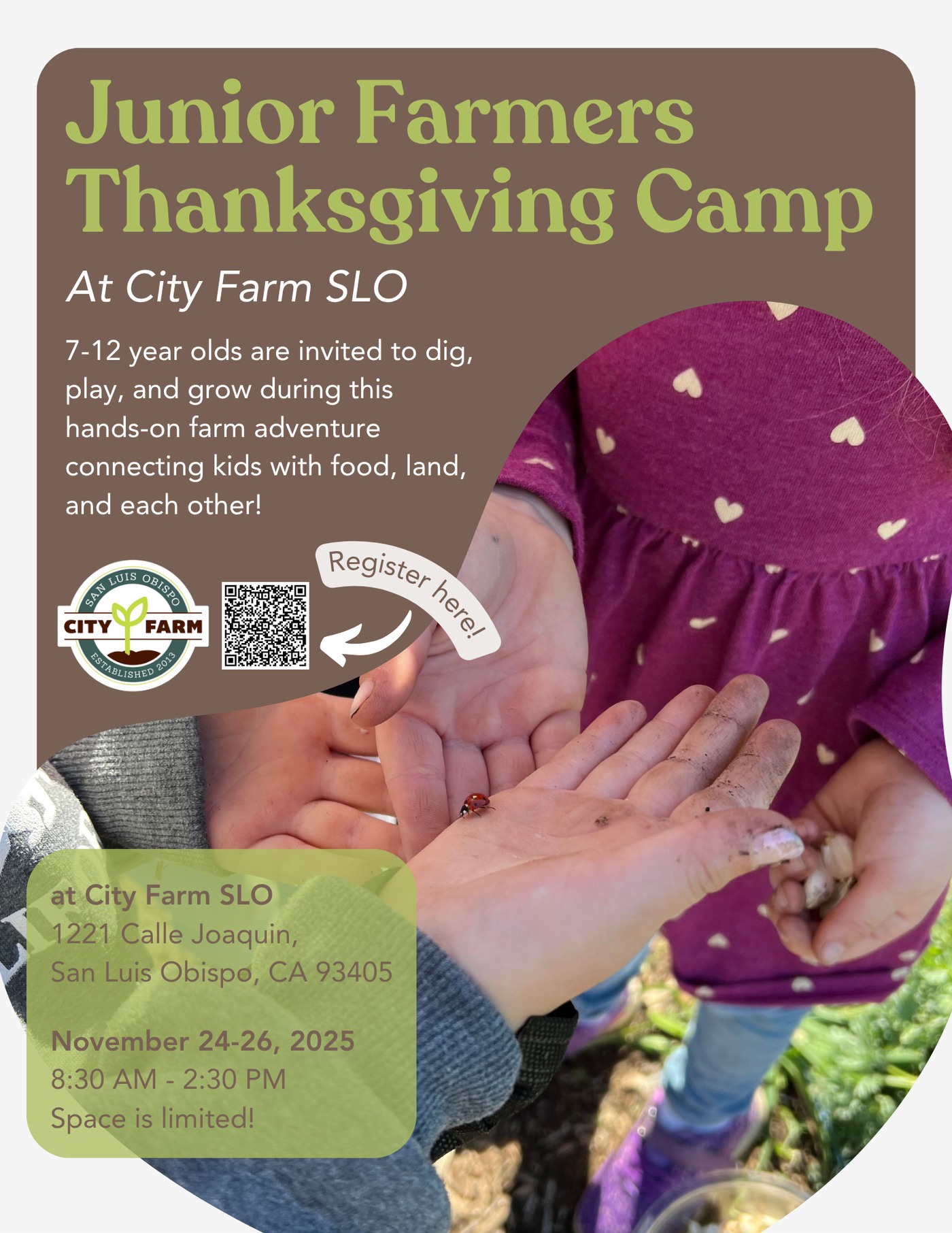 Junior Farmers Thanksgiving Break Camp is enrolling now! ๐ฅ
Dates: Nov 24โ26, 2025
Calling all junior farmers! Your child is invited to spend 3 days of discovery, dirt, and fun at City Farm SLO.
Campers (ages 7โ12) will:
๐ฑ Garden and care for farm animals
๐ Explore compost and sustainable farming
๐ฅ Harvest produce for farm-to-table snacks & lunch
๐งน Participate in daily farm chores and nature play
๐ฟ Learn sustainable agriculture from our experienced educators and teen mentors
A hands-on, fun, and educational experience your little farmers wonโt forget! ๐
#CityFarmSLO #JuniorFarmersCamp #ThanksgivingCamp #HandsOnLearning #FarmLife #SustainableAgriculture #SLOKidsActivities
Find the Registration Link in our bio or recent newsletter!