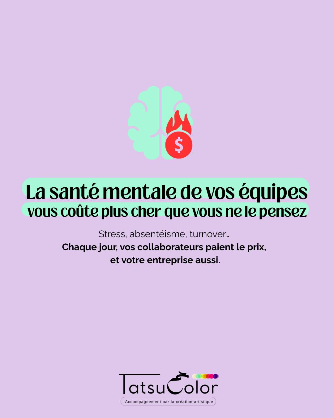 Votre entreprise perd de l’argent tous les jours…
à cause du stress.
La santé mentale de vos équipes vous coûte plus cher que vous ne le pensez.
▫️ Stress au travail :
61 % des actifs français se sentent stressés au moins une fois par semaine. www.hellowork.com
Le coût social du stress professionnel en France a été estimé entre 2 et 3 milliards d'euros en 2007. INRS
▫️ Absentéisme :
En 2023, le coût moyen de l'absentéisme en France atteignait 25 milliards d'euros, soit environ 3 500 € par salarié. kobisport.eu
En 2024, le taux d'absentéisme dans les entreprises a atteint 5,9 %, marquant une légère hausse par rapport à l'année précédente. Il a augmenté de 41% en 5 ans! Figaro Emploi
▫️ Turnover :
Le remplacement d'un cadre coûte en moyenne entre 15 000 et 25 000 euros, selon l'Apec. Qualisocial
Agir en amont n’est pas une option : c’est une opportunité stratégique pour réduire ces coûts et transformer votre organisation.
Chez Tatsucolor, nous accompagnons les dirigeants et leurs équipes à lutter contre les risques psychosociaux (RPS) par la création artistique :
▫️Pour réduire le stress,
▫️Redonner du sens à leurs actions,
▫️Renforcer la cohésion et l’engagement.
Vous avez peut-être déjà un budget dédié : parlons-en.
Vous n’avez encore rien fait ? Le meilleur moment pour agir, c’est maintenant. #BurnOut #PriseDeConscience #RisquesPsychosociaux #Prévention #BrownOut #BoreOut #2025AnnéeDeLaSantéMentale #SantéMentale #GestionDuStress #PréventionBurnout #stress