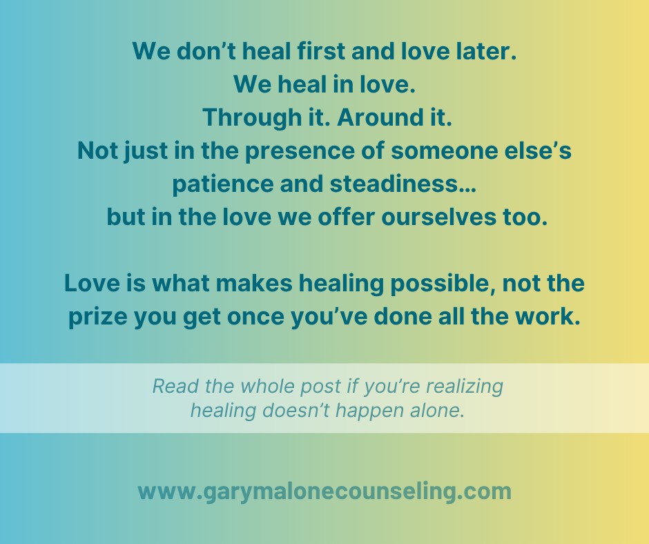 We like to imagine healing as a finish line. That one day, after enough therapy, enough journaling, or enough “working on ourselves,” we’ll finally be ready to love again. Like there’s some secret level of emotional enlightenment we have to reach before we can risk connection.
But that’s not how this works.
We don’t heal first and love later.
We heal in love.
Through love. Around love.
Healing doesn’t happen in isolation, it happens in relationship. In the presence of people who are safe enough, steady enough, and willing enough to walk with us through the hard stuff. People who don’t flinch when we get messy. Who don’t demand we hide the parts still learning how to trust again.
Love isn’t the reward for healing; it’s the environment that makes healing possible.
But “healing in love” isn’t just about romantic connection or friendships. It’s also about the love we give ourselves...the kind that doesn’t bail when we mess up. The kind that tells the truth but stays kind. The kind that whispers, “You’re still worthy, even while you’re learning.”
Self-love isn’t all bubble baths and affirmations. It’s sitting with the ache instead of numbing it. It’s forgiving yourself for the times you settled, overgave, or ignored your gut. It’s choosing to stay with yourself instead of abandoning who you are to earn someone else’s approval.
Because if love is the space where healing happens, we have to be one of those safe, steady, willing people for ourselves too.
So, no...you don’t have to be fully healed to love.
You just have to love in ways that are safe enough to heal.
