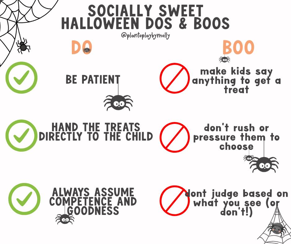 Halloween should be fun for everyone — including kiddos who communicate, move, or play in their own unique ways. 💛
✨ DO:
✅ Be patient
✅ Hand the treats directly to the child
✅ Always assume competence and goodness
🚫 BOO:
❌ Make kids say something to get a treat
❌ Rush or pressure them to choose
❌ Judge based on what you see (or don’t!)
A little patience and understanding go a long way in making Halloween sweet for every child. 🍬🕷️
💡 Save & share to help spread kindness this spooky season!
#SociallySweet #PlanToPlayByMolly #InclusiveHalloween #NeurodiversityAffirming #PlayIsPowerful #Speech #trickortreat #Halloween #bekind #BCBA #SLP #OT #PT #specialeducationteacher #inclusion #aba #ASD #asd #education #CommunicationSkills #inclusionmatters #