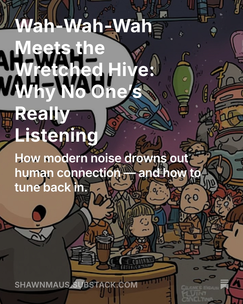 Between the Peanuts teacher and the Star Wars Cantina, that’s what modern life sounds like — all noise, no connection.
Listening isn’t passive. It’s powerful.
Read the full post:https://open.substack.com/pub/shawnmaus/p/wah-wah-wah-meets-the-wretched-hive?r=3t9k&utm_campaign=post&utm_medium=web&showWelcomeOnShare=true
Today’s challenge: pause three seconds before you reply and really hear the person in front of you. 💬💙
Because every conversation is a scene, and every word is a cue.
#TheLostArtChallenge #Communication #Empathy #Listening #MightyMausMedia