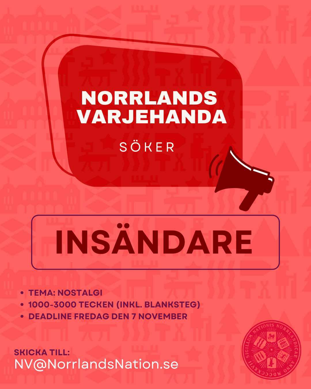 Gillar du att skriva? Just nu söker Norrlands nations egen tidning, Norrlands Varjehanda (NV), insändare från er medlemmar! Temat på nästa tidning kommer att vara “Nostalgi” och alla texttyper är välkomna, lite extra bonuspoäng ifall det går att relatera till någon av tidningens hjärtefrågor: Norrland, Norrlands Nation, eller Uppsala. Annars är det enda kravet att den ska hållas inom 1000-3000 tecken (inkl. blanksteg).
Låt kreativiteten flöda och skicka in din insändare senast den 7 november till NV@NorrlandsNation.se
Om du istället gillar att rita, fota, eller annars pyssla med det grafiska, söker NV dig också! Just nu söker NV kreativa själar som vill hjälpa till att bidra till tidningens formgivning.
Maila NV@NorrlandsNation.se och berätta lite om dig själv och din erfarenhet, och vad du skulle kunna tänka dig att bidra till tidningen, allt är välkommet!
___
Do you like writing? Norrlands Nation's own newspaper, Norrlands Varjehanda (NV), is currently looking for columns/short stories from its members! The theme of the next issue will be ‘Nostalgia’ and all types of text are welcome, with extra bonus points if it relates to one of the newspaper's core issues: Norrland, Norrlands Nation, or Uppsala. Otherwise, the only requirement is that it must be between 1,000 and 3,000 characters (including spaces).
Let your creativity flow and submit your letter by 7 November to NV@NorrlandsNation.se.
If you prefer drawing, photography, or other graphic arts, NV is also looking for you! NV is currently seeking creative individuals who would like to contribute to the magazine's design.
Email NV@NorrlandsNation.se and tell us a little about yourself and your experience, and what you could contribute to the magazine. Everything is welcome!