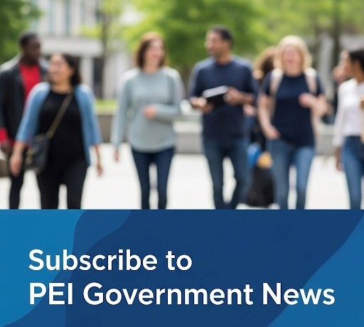 Subscribe to receive an automated email notification when Government issues news and alerts.
You may modify or cancel your subscription anytime.
Subscribe here: https://www.princeedwardisland.ca/en/subscriptions/modify
