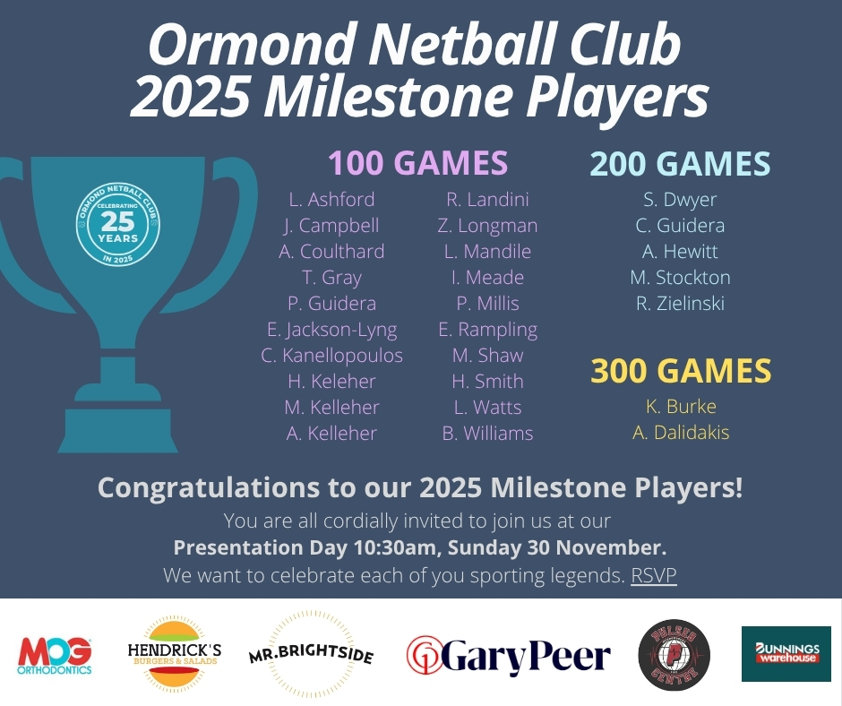 Our 2025 Milestone Players!
Huge congratulations to our incredible Ormond Netball Club players reaching 100, 200, and 300 games this year! đđŠľđ¤đ
Your dedication, teamwork, and passion for the game inspire us all. đ
đ
Awards will be presented at our Presentation Day on Sunday, 30 November â come along and help us celebrate these amazing players! đ
RSVP is required - check TeamApp News or contact office@ormondnetball.com
#OrmondNetballClub #MilestonePlayers #NetballProud
#OrmondNetballClub #MilestonePlayers #25YearsStrong #NetballCommunity