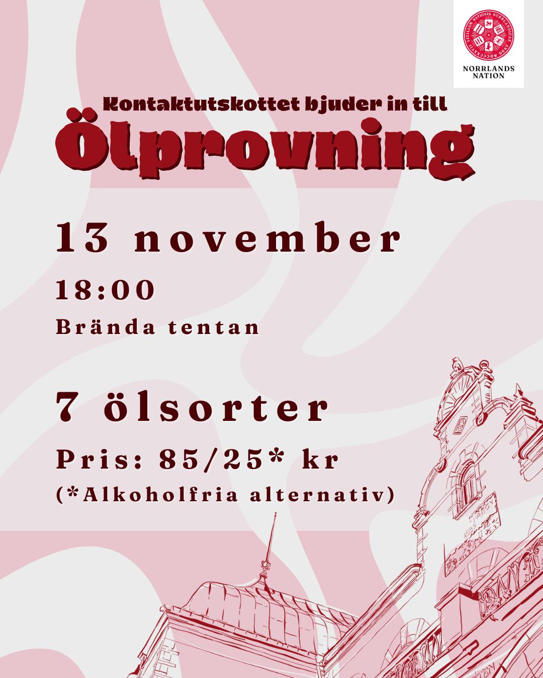 Norrlands nations kontaktutskott bjuder in till ölprovning!
Under provningen kommer ni få testa 7 olika ölsorter (med eller utan alkohol). Snittar kommer även serveras till, utan extra kostnad!
Datum: 13/11
Tid: 18:00
Plats: Brända tentan, Norrlands nation
Pris: 85 / 25* kr (*alkoholfritt)
Anmälningslänken finns i Facebook-evenemanget "Ölprovning med Kontaktutskottet". Notera att platserna är begränsade i antal, först till kvarn gäller.
ID och nationskort krävs.
Varmt välkomna!
___
The Norrlands Nation Contact Committee invites you to a beer tasting!
During the tasting, you will get to try seven different types of beer (with or without alcohol). Hors d'œuvre will also be served at no extra cost!
Date: 13/11
Time: 18:00
Location: Brända tentan, Norrlands Nation
Price: 85 / 25* SEK (*non-alcoholic)
Registration via the Facebook event "Ölprovning med Kontaktutskottet". Please note that places are limited, so first come first served.
ID and nation card required.
Welcome!