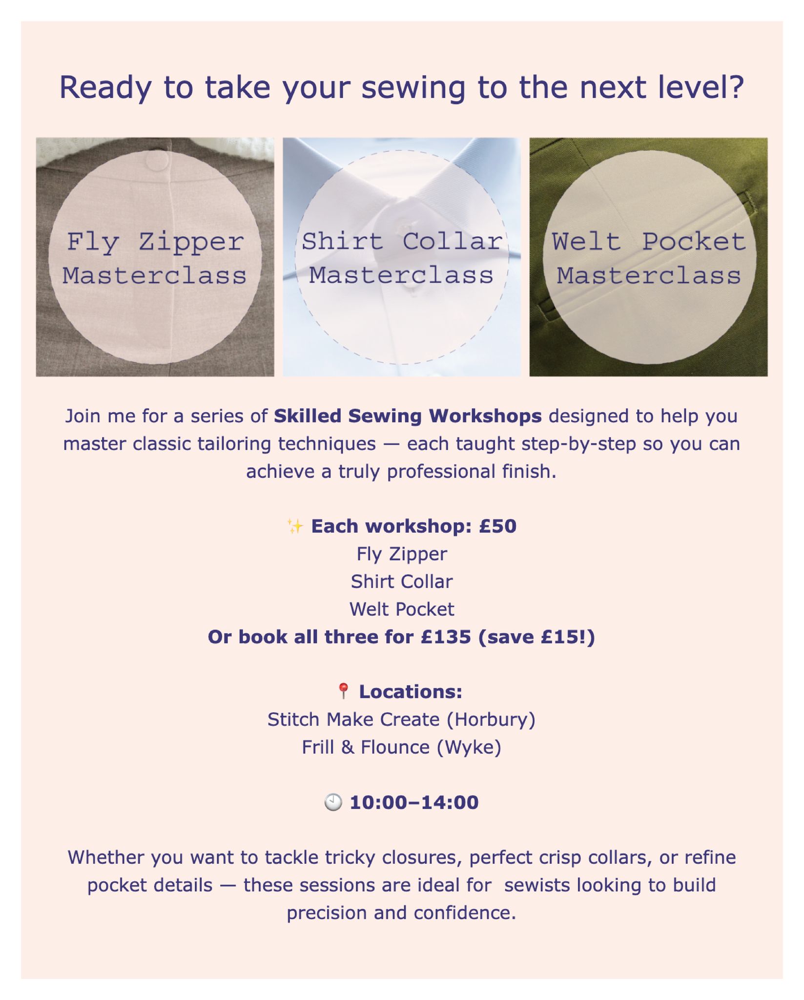 Ready to take your sewing to the next level? ✂️
Join me for a series of Skilled Sewing Workshops, hands-on sessions focused on mastering classic tailoring techniques. Learn step-by-step how to create a polished, professional finish every time.
✨ Workshops - £50 each:
• Fly Zipper
• Shirt Collar
• Welt Pocket
Or book all three for £135 (save £15!)
📍 Locations:
@stitchmakecreate (Horbury)
@frillandflounce (Wyke)
🕙 10:00–14:00
Perfect for sewists ready to build confidence, precision, and beautifully finished garments.
Booking and further information on the website...
www.beforeyoustitch.com
Katie x