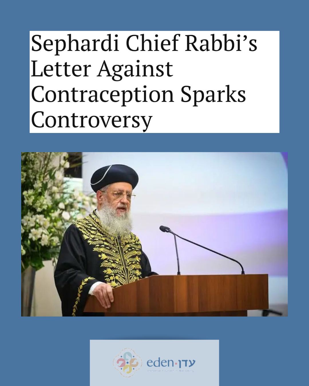 Birth control is not for you to control!
In light of recent statements made by Chareidi rabbanim - including the Sephardic Chief Rabbi of Israel - The Eden Center wishes to reiterate that birth control is a deeply private and personal matter.
Any decision regarding it requires thoughtful, individualized halachic guidance from a rabbi or yoetzet halacha who understands each couple’s unique circumstances. Discussing or promoting this topic in a general public format - particularly in materials widely distributed or aimed at younger audiences - is not only inappropriate, but also shows a lack of sensitivity and responsibility.
How would you feel if this statement showed up at your Mikveh?
Sourced from: VINnews