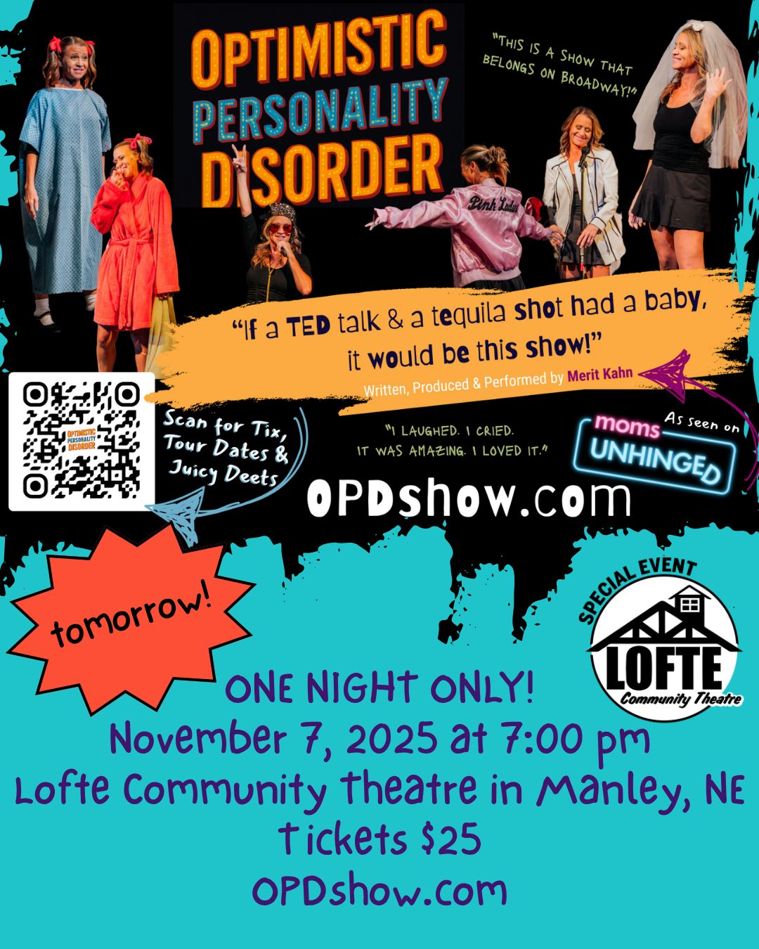 TOMORROW FOR ONE NIGHT ONLY
Optimistic Personality Disorder!
Merit Kahn is a master storyteller who has definitely been through some things. You can come and hear her story in a show that is a mix of stand-up comedy and a dose of empathy that makes a perfect night out with friends! But just don't take our word for it, here are what some patrons are saying:
"I laughed, I cried, it was beautiful."
"We were in stitches! There are so many moments that had me amazed."
"It's incredible and so fun!"
So what are you waiting for? Join us for this fun and funny night of comedy storytelling. Get your tickets now at https://meritkahn.com/OPDshow/optimistic-personality-disorder-11-7 or scan the QR code on this image. Our concession stand will be open before the show for drinks and snacks. We hope to see you there!
.
.
.
.
.
#Lofte #TheLofte #BornInABarn #LofteTheater #CommunityTheater #CommunityTheatre #Volunteer #Nebraska #CassCounty #Lincoln #Omaha #WeepingWater #Manley #theatre #theater #live #livetheater #livetheatre #momsunhinged #opdshow #optimisticpersonalitydisorder #onewomanshow #onenightonly