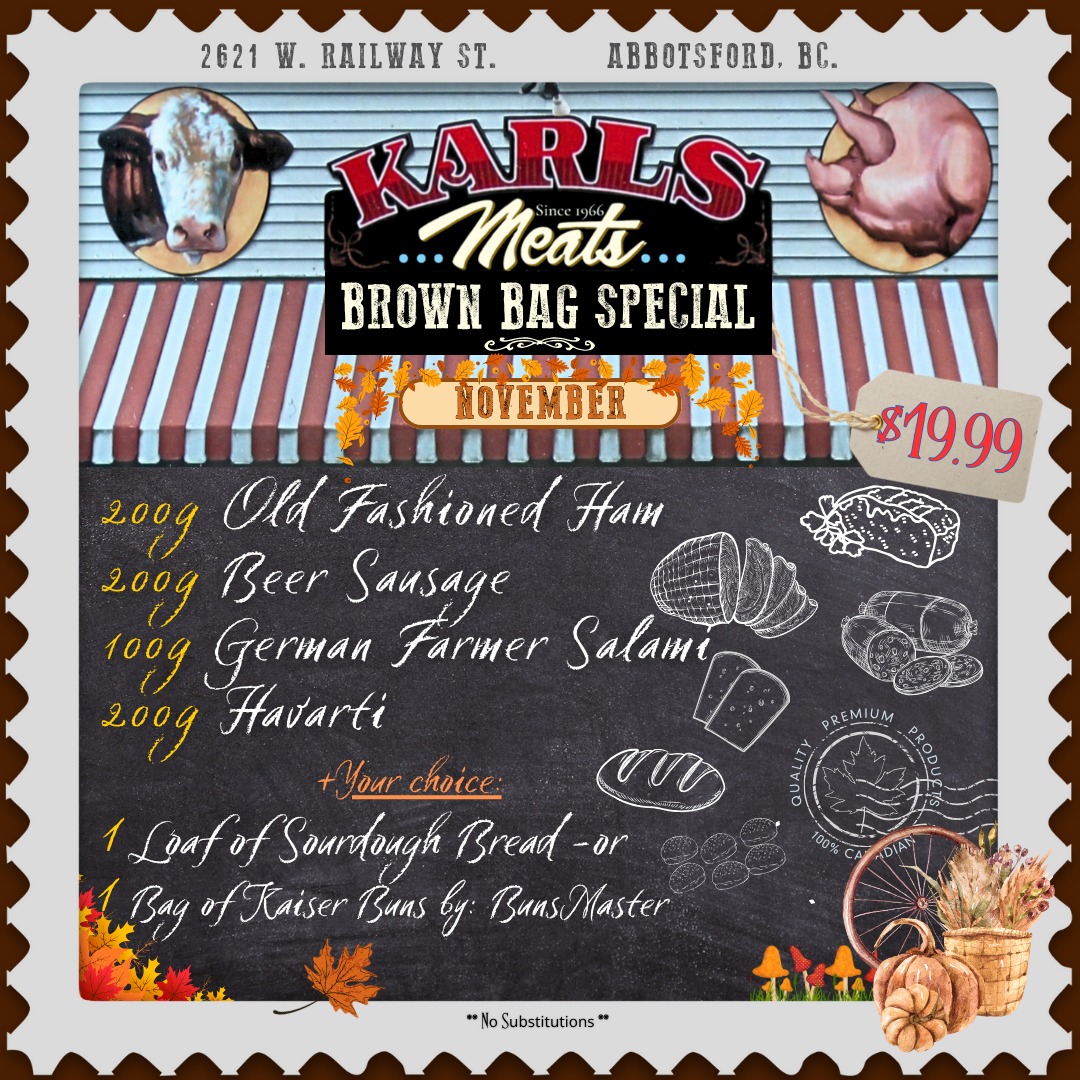 🥪 November Brown Bag Special Has Arrived! 🍂
Fall comfort just got better — and tastier!
This month’s Brown Bag is packed with hearty deli favourites that make the perfect lunch, snack, or picnic spread.
✨ Inside your bag:
• 200g Old Fashioned Ham
• 200g Beer Sausage
• 100g German Farmer & Salami
• 200g Havarti Cheese
• Your choice of 1 loaf of Sourdough or a bag of Kaiser Buns from Buns Master
All for just $19.99 — no substitutions.
Stop by Karl’s Meats and grab yours before they’re gone — because nothing beats a good deal (and a great sandwich)!
📍 2621 W. Railway St, Abbotsford
📞 (604) 859-9011
Smakelijk eten! 😋
— The Karl’s Meats Team 💪
#KarlsMeats #BrownBagSpecial #SupportLocal #DutchHeritage #AbbotsfordEats #DeliMeats #LocalButcher #NovemberSpecial