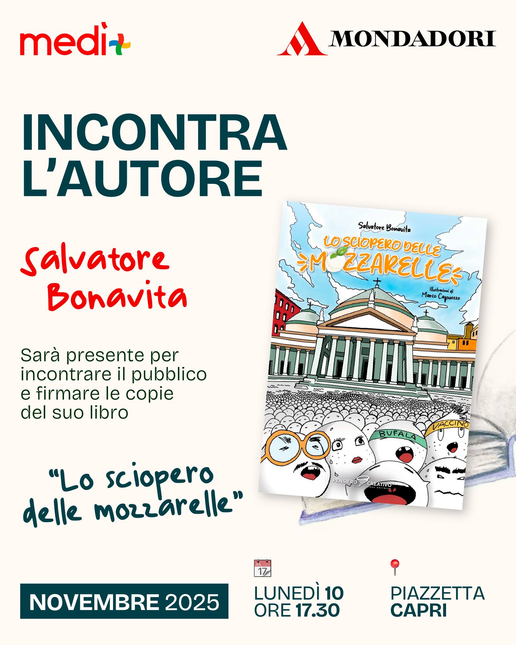 Incontra i tuoi autori preferiti📚
Lunedì 10 novembre alle ore 17:30, Mondadori ti invita a incontrare l'autore Salvatore Bonavita per il firmacopie del suo libro "Lo sciopero delle mozzarelle".
Un'intero pomeriggio dedicato all'amore per la lettura e a conoscere meglio la storia dell'autore.
📍Ti aspettiamo in piazzetta Capri presso il Centro commerciale Medì
#centrocommercialemedì #mondadori