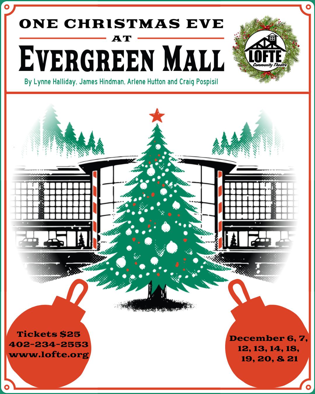 ONE CHRISTMAS EVE AT EVERGREEN MALL
By Lynne Halliday, James Hindman, Arlene Hutton, and Craig Pospisil
Performance dates: December 6, 7, 12, 13, 14, 18, 19, 20, & 21
Shows start at 7:00 on Thursdays, Fridays, and Saturdays, and 2:00 on Sundays. The concession stand will open 1 hour before the show starts, and the house will be open for seating at this time as well.
Get tickets at lofte.org/tickets or call 402-234-2553. Tickets are $25 each.
More about One Christmas Eve at Evergreen Mall: A diverse cast of characters navigate first meetings, second chances, and last-minute choices. From a lovesick mall Santa to an overeager mall cop, from a pair of brainy misfit teenagers to a pair of battling actors in a production of A Christmas Carol, a total of eight intertwined stories, all set in a Midwestern mall on the last day of shopping before the holiday. Experience the joys and sorrows of the season all in one festive package.
.
.
.
.
.
#Lofte #TheLofte #BornInABarn #LofteTheater #CommunityTheater #CommunityTheatre #Volunteer #Nebraska #CassCounty #Lincoln #Omaha #WeepingWater #Manley #theatre #theater #live #livetheater #livetheatre #Christmas2025 #OneChristmasEveAtEvergreenMall #ChristmasShow #holidayshow