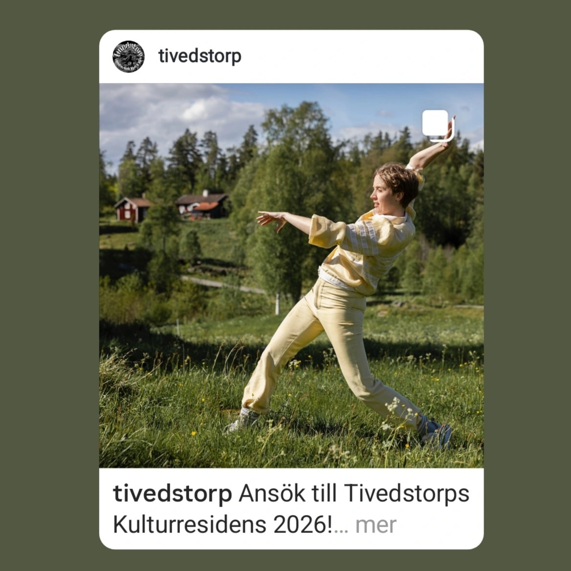 Delat inlägg från @tivedstorp :
----
" Ansök till Tivedstorps Kulturresidens 2026!
Vill du få möjlighet att berika ditt arbete på en ny plats och utvecklas tillsammans med personer inom andra konstdiscipliner? Den 18–28 maj 2026 är det återigen dags för det nordiska genreöverskridande residenset i Tivedstorp.
Förutom möjlighet till eget arbete innebär residenset helpension och deltagande i tvärkonstnärliga samtal under dagliga middagsbjudningar.
Tivedstorps Kulturresidens har i år plats för sju stycken nordiska, professionella kulturskapare som arbetar inom någon av konstformerna konst, musik, litteratur, dans, film, cirkus eller teater. Ansökan till residensplatserna är öppen till 15 december 2025.
Residenset är ett samarbete mellan Tivedstorp och Region Örebro län.
📸 1,2,4,5: Terése Sund för Region Örebro Län.
📷 3: Anna Lidberg, Tivedstorp.
Länk till ansökan i bio! @tivedstorp
"
-----------