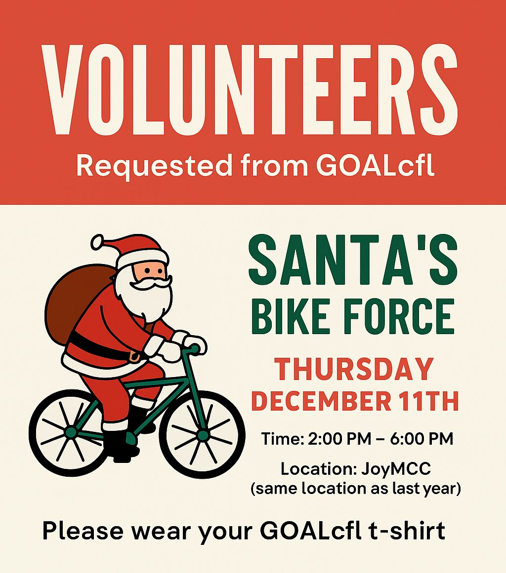 🎁 Tomorrow!!🎁
Join GOALcfl for Santa’s Bike Force!
Help us bring holiday joy to local kids by volunteering at this year’s Santa’s Bike Force event!
📍 Location: JoyMCC (same as last year)
📅 Date: Thursday, December 11th
🕑 Time: 2:00 PM – 6:00 PM
👕 Wear your GOALcfl t-shirt!
Let’s show up strong and make this season unforgettable for our community!
#GOALcfl #SantasBikeForce #VolunteerWithHeart #HolidayJoy #CommunityStrong