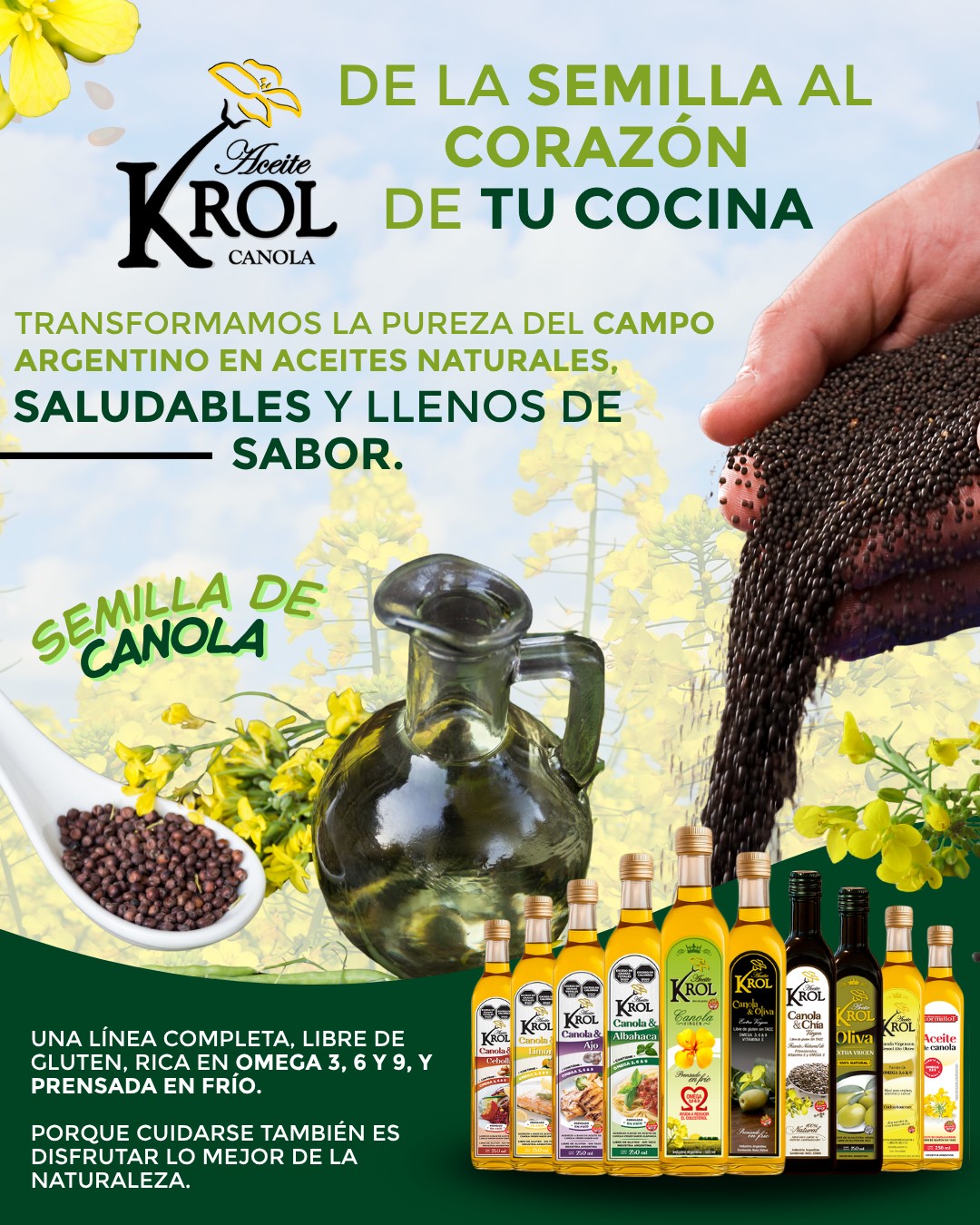 Todo empieza con una pequeña semilla 🌱
Cultivada en tierras argentinas, prensada en frío y transformada en el aceite natural que acompaña cada una de tus comidas.
Así nace Aceite KROL, un producto puro, saludable y rico en Omega 3, 6 y 9.
Porque cuando elegís KROL, elegís lo mejor de la naturaleza 🌿