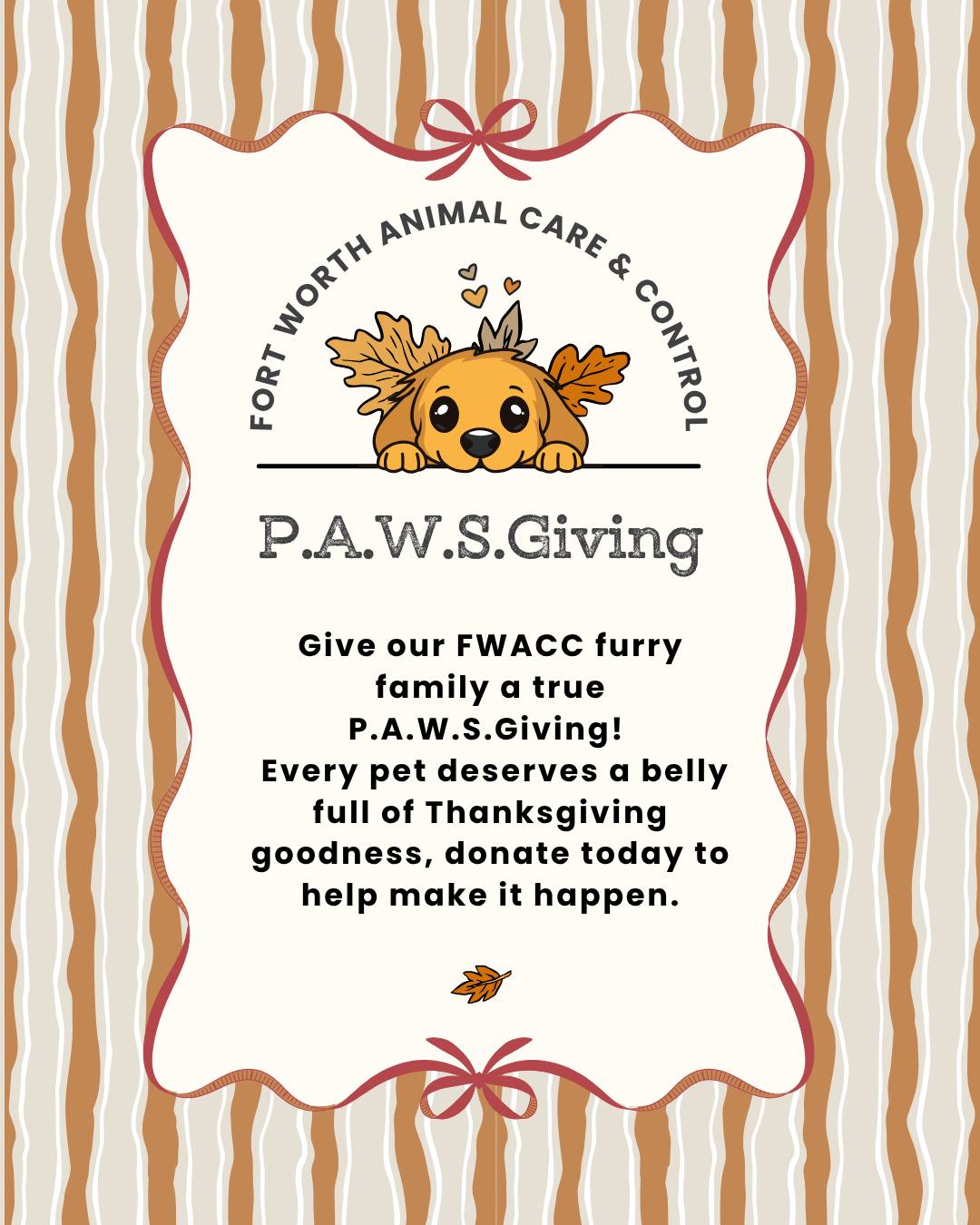 It’s time for P.A.W.S.Giving!
Every Thanksgiving, the incredible Fort Worth Animal Care & Control staff, volunteers, and fosters come together to make sure every animal in their care gets a special holiday meal filled with love and gratitude. 💛
You can be part of this tradition, too! Help us stock up on the goodies so our shelter pets can enjoy this Thanksgiving. Donate today at our Amazon wish list below ⬇️
https://a.co/iGMiqcg
Donations can be sent to or dropped off at:
Chuck and Brenda Silcox Shelter
4900 Martin St
Fort Worth, TX 76119
*All items will be split from there between both shelters*