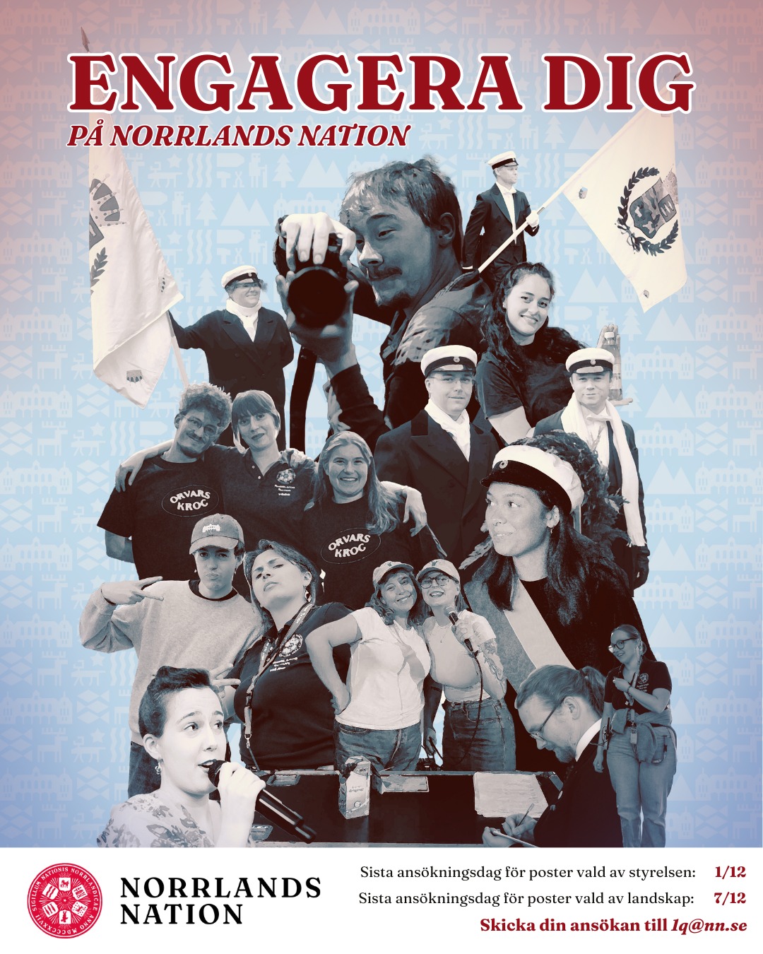 Ta chansen och engagera dig på Norrlands nation!
FRÅGOR ELLER FUNDERINGAR?
Information om de flesta poster finns på nationens hemsida och i Facebook-eventet.
Undrar du vilka förmåner man får av vilka poster? Ta gärna en titt på nationens belöningskarta som också finns uppladdad på hemsidan: http://www.norrlandsnation.se/engagera-dig-pa-nationen/.
Det går även bra att höra av sig till Förste kurator via 1q@nn.se så besvarar han gärna era frågor!
HUR ANSÖKER JAG?
Skicka in din ansökan skriftligt till 1q@nn.se där du kort beskriver vem du är, vilken post du söker till, samt varför du söker till posten i fråga. Vänligen observera att endast medlemmar av Norrlands nation kan söka till poster på nationen.
Sista ansökningsdag för poster som väljs av nationsstyrelsen är 1/12 kl. 12:00.
Sista ansökningsdag för poster som väljs av Landskap III är 7/12 kl. 12:00.
Samtliga poster finns utlysta på nationens hemsida och i Facebook-eventet.
___
Take the opportunity to get involved at Norrlands Nation!
QUESTIONS OR THOUGHTS?
You can find information about nearly all positions on the nation’s website and in the Facebook event.
Do you wonder what benefits different positions give you? Look at the list of benefits at the Reward Map (Belöningskarta), found at the website: http://www.norrlandsnation.se/engagera-dig-pa-nationen/.
You can always reach out to the first curator at 1q@nn.se if you have any questions about getting involved at the nation.
HOW DO I APPLY?
Send your application in written form to 1q@nn.se. In your application, briefly describe who you are, what position(s) you are applying for, and why you are applying for said position(s). Please write if you have any previous experience that is relevant to your application! Note that only members of Norrlands nation can apply for positions.
The deadline for applications for positions selected by the Nation Board is 1/12 at 12:00 noon.
The deadline for applications for positions selected by Landskap III is 7/12 at 12:00 noon.
All positions are advertised on the nation's website and in the Facebook event.