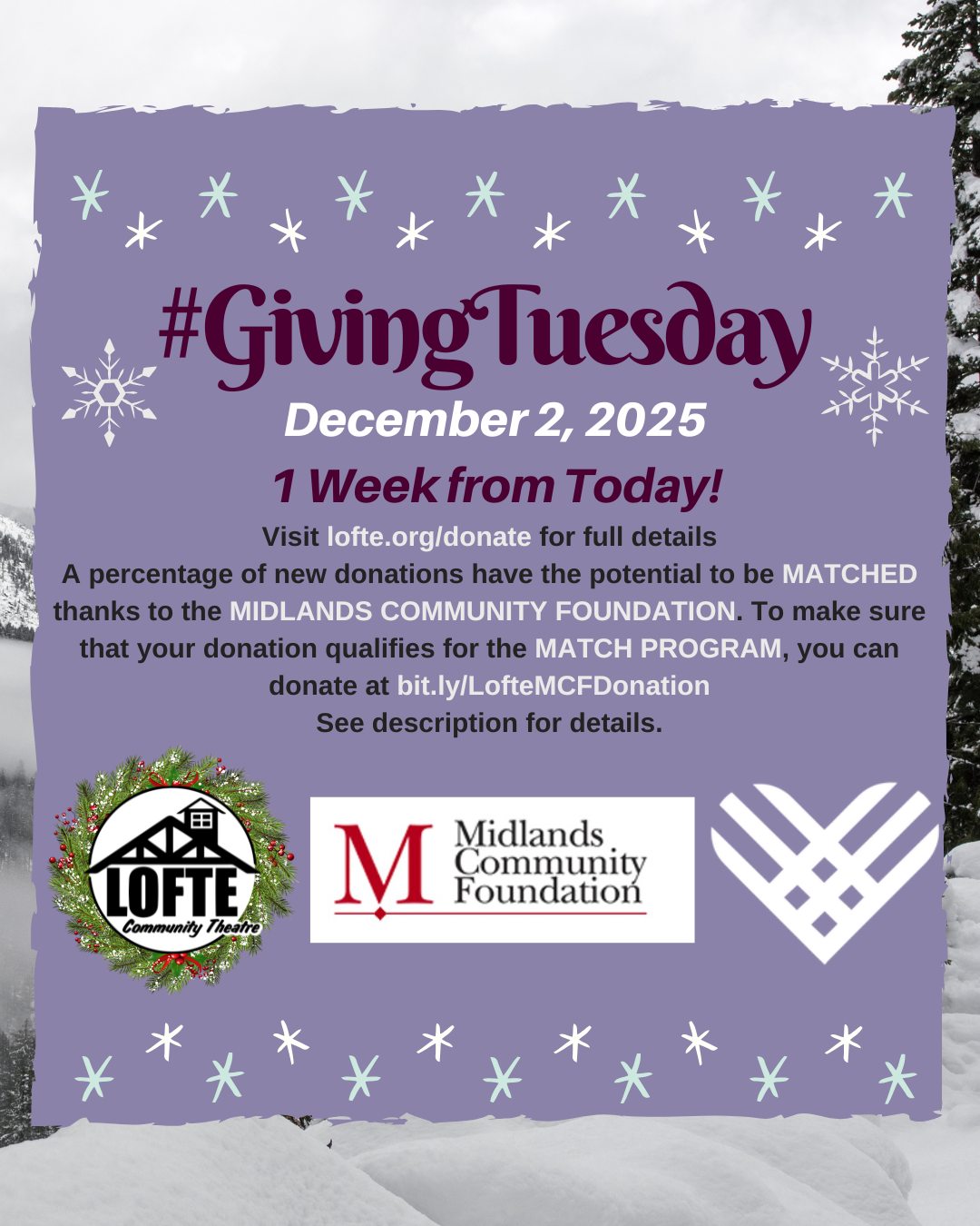 Have you heard?! The Midlands Community Foundation Match Program is back this year! Starting ONE WEEK FROM TODAY on #GivingTuesday, a percentage of new donations have the potential to be matched! But don't go donating today, wait to donate starting on DECEMBER 2ND! Mark your calendars, and get ready for your DONATION DOLLARS TO DO MORE!
Under the Match Program, MCF will provide matching funds for NEW contributions made to existing and newly created Affiliated General, Designated, Donor Advised, Field of Interest, and Scholarship Funds up to $5,000 per individual donor, and subject to a maximum of $100,000 for all MCF Funds.
If more than $100,000 is contributed, the matching dollars will be prorated based on the total contributions made to all funds. Matching dollars are for donations only. All donations must be dated and received between Dec. 2 and Jan. 5 to qualify for the Match Program. Charitable fund event sponsorships and/or event tickets are not eligible for matching dollars.
.
.
.
.
.
#charity #nonprofit #giving #holidaygiving #lofte #thelofte #loftecommunitytheatre #communitytheatre #donate #donations #givingtuesday2025 #givingTuesday25 #donationmatch