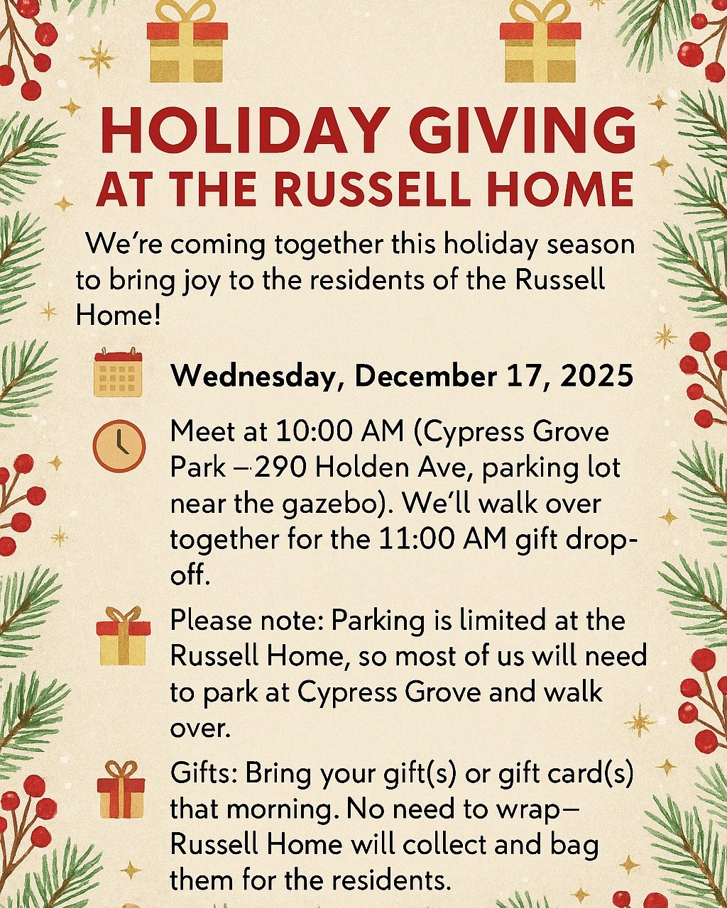 GOALcfl members, 🎁✨ Holiday Giving at the Russell Home ✨🎁
We’re coming together this holiday season to bring joy to the residents of the Russell Home!
📅 Date: Wednesday, December 17, 2025
⏰ Time: Meet at 10:00 AM (Cypress Grove Park – 290 Holden Ave, parking lot near the gazebo). We’ll walk over together for the 11:00 AM gift drop-off.
🚗 Please note: Parking is limited at the Russell Home, so most of us will need to park at Cypress Grove and walk over.
🎁 Gifts: Bring your gift(s) or gift card(s) that morning. No need to wrap—Russell Home will collect and bag them for the residents.
Please check your email for the list of items that are needed.
