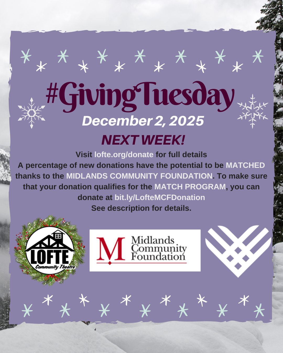 Today may be Black Friday, but we're looking forward to #GivingTuesday on December 2nd! That's when the Midlands Community Foundation's Match Program starts! A percentage of all new donations will have the potential to be matched - but don't donate today, wait until December 2nd so that your DONATION DOLLARS DO MORE!
Under the Match Program, MCF will provide matching funds for NEW contributions made to existing and newly created Affiliated General, Designated, Donor Advised, Field of Interest, and Scholarship Funds up to $5,000 per individual donor, and subject to a maximum of $100,000 for all MCF Funds.
If more than $100,000 is contributed, the matching dollars will be prorated based on the total contributions made to all funds. Matching dollars are for donations only. All donations must be dated and received between Dec. 2 and Jan. 5 to qualify for the Match Program. Charitable fund event sponsorships and/or event tickets are not eligible for matching dollars.
.
.
.
.
.
#charity #nonprofit #giving #holidaygiving #lofte #thelofte #loftecommunitytheatre #communitytheatre #donate #donations #givingtuesday2025 #givingTuesday25 #donationmatch