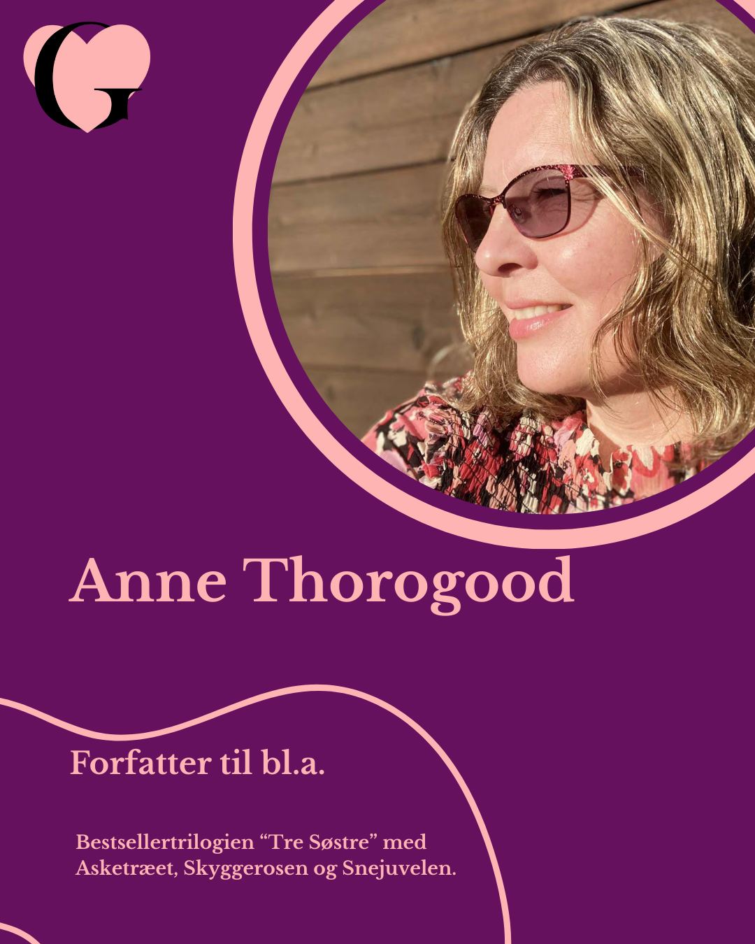 Anne Thorogood har skabt hjertevarme romance-fortællinger i mere end tyve år. Først for danske ugeblade og siden for Mofibo og Forlaget Zara.
Hendes forfatterskab tæller i dag fem romancebøger, der også er blevet oversat til flere sprog og har opnået topplaceringer internationalt som lydbøger på Storytel.
I år udkom “Snejuvelen”, der fuldender bestsellertrilogien “Tre Søstre” om Kildesøe-familien – efter Asketræet og Skyggerosen.
Anne er gift med en englænder (deraf det internationale efternavn). De har boet flere år i udlandet, bl.a. England og New Zealand, før de slog sig ned i en landsby tæt ved Kolding med deres tre børn.
Snart er hun aktuel med en bog i cozy crime-genren, hvor det centrale tema som altid er kærligheden, som er størst af alt.