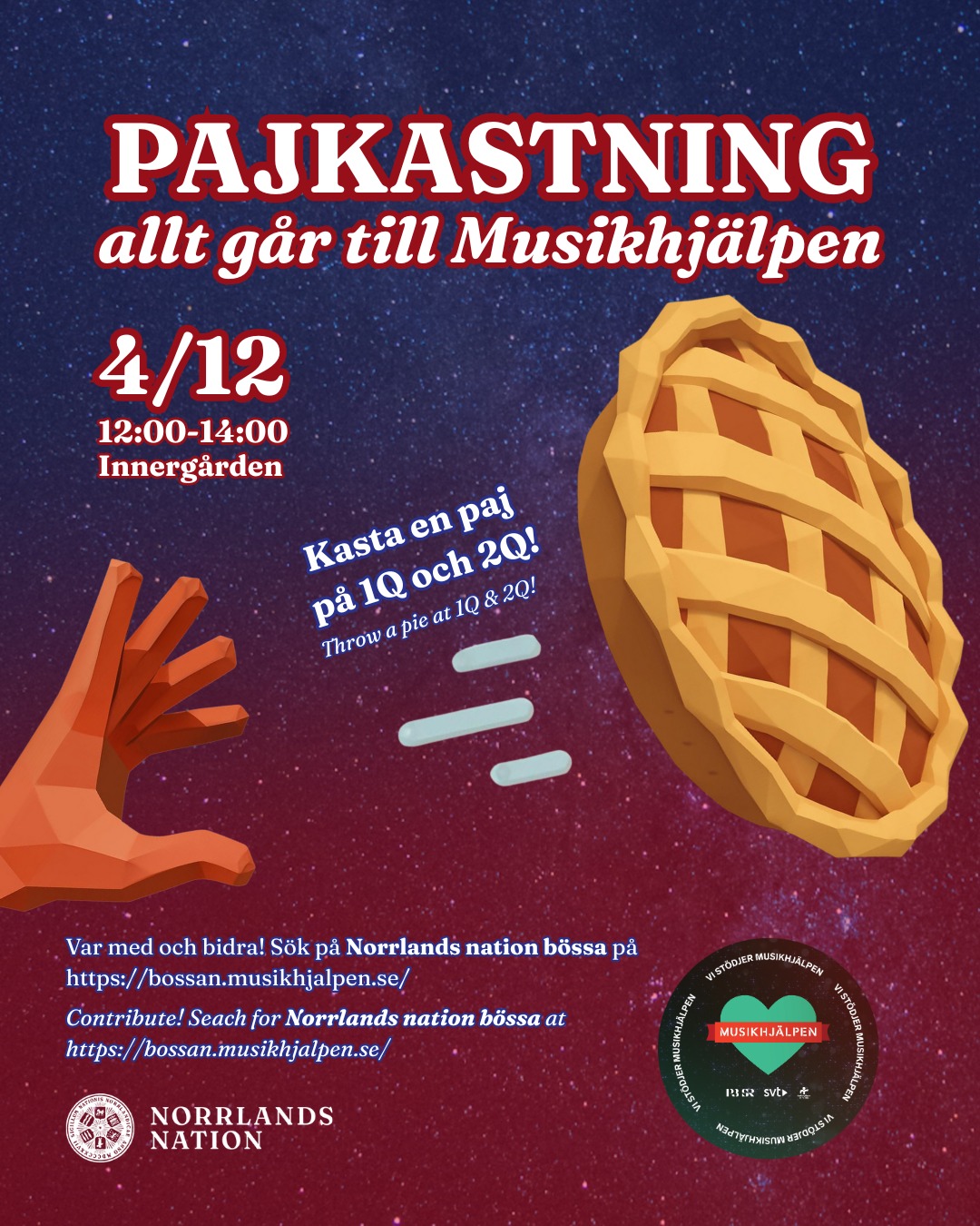 Känner du av en tentafrustration som måste släppas ut? Eller har du lust att bidra till ett välgörande ändamål? Då har du kommit helt rätt!
Torsdagen den 4 december kl. 12-14 kommer Norrlands nations Förste och Andre kurator stå på innergården, redo för att mötas av pajer som kastas på dem!
Pris för att kasta en paj: 200 kr
Alla intäkter från köp av paj går direkt till Norrlands nations Musikhjälpen-bössa.
Bössan hittar ni även via länken:
https://bossan.musikhjalpen.se/norrlands-nations-boessa
Kom och kasta paj, bidra, häng med oss och stötta kuratorerna på innergården. Varmt välkomna!
___
Are you having a frustrating feeling regarding exams that needs to be released? Or do you want to contribute to a good cause? Then you've come to the right place!
On Thursday, December 4th, from 12:00 to 14:00, Norrlands Nation's First and Second Curators will be standing in the Innergård (courtyard), ready to be pelted with pies!
Price for throwing a pie: 200 SEK
All proceeds from pie purchases will go directly to Norrlands Nation's Musikhjälpen donation box.
Link to the donation box: https://bossan.musikhjalpen.se/norrlands-nations-boessa
Come throw a pie, contribute, hang out with us, and support the curators in the Innergård. Welcome!