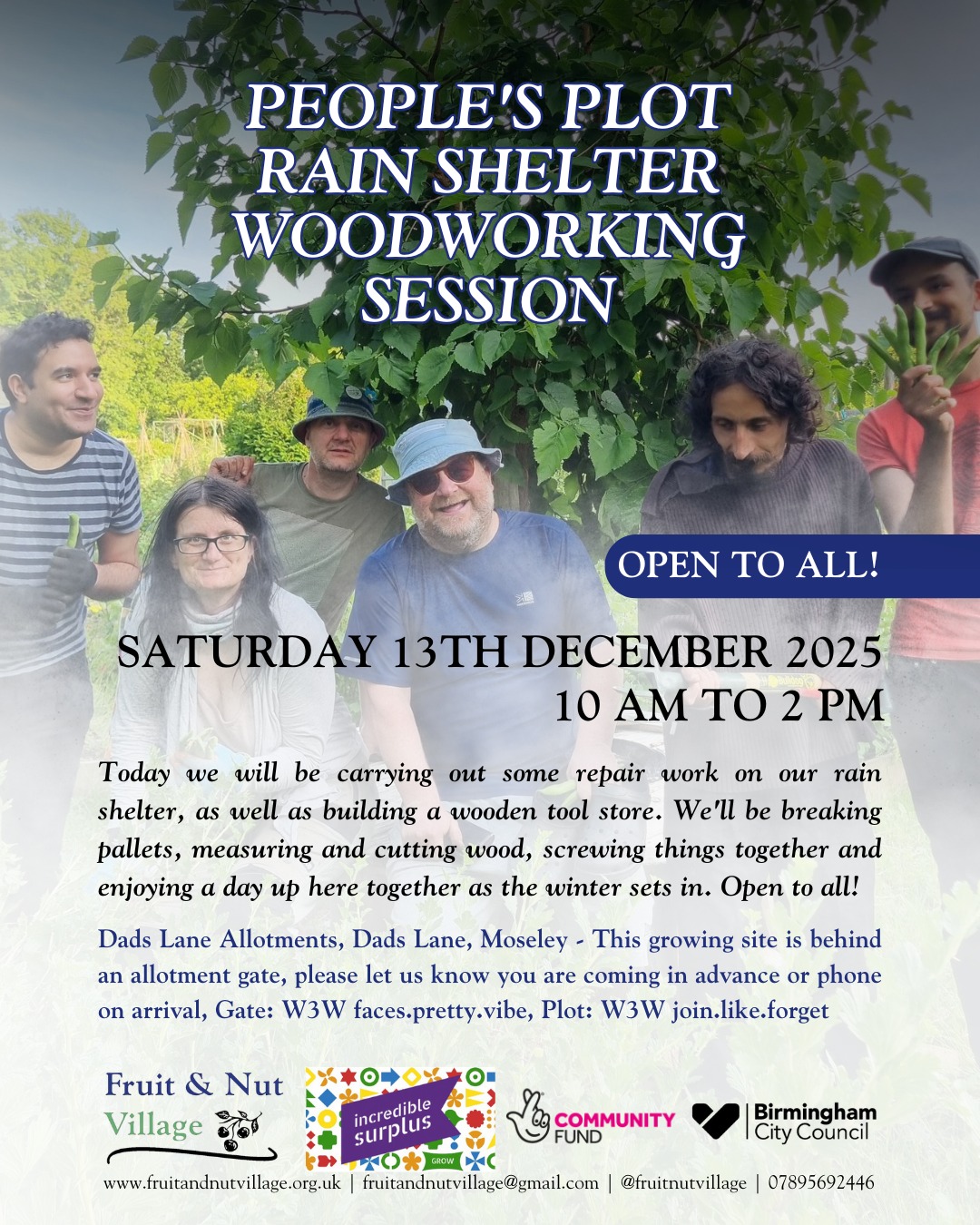 People's Plot Rain Shelter Woodworking Session
Saturday 13th December 2025 - 10 am to 2 pm
Today we will be carrying out some #repair work on our rain #shelter, as well as building a wooden tool store. We'll be breaking pallets, measuring and cutting wood, screwing things together and enjoying a day up here together as the #winter sets in. Open to all!
Dads Lane Allotments, Dads Lane, Moseley - This growing site is behind an allotment gate, please let us know you are coming in advance or phone on arrival, Gate: W3W faces.pretty.vibe, Plot: W3W join.like.forget