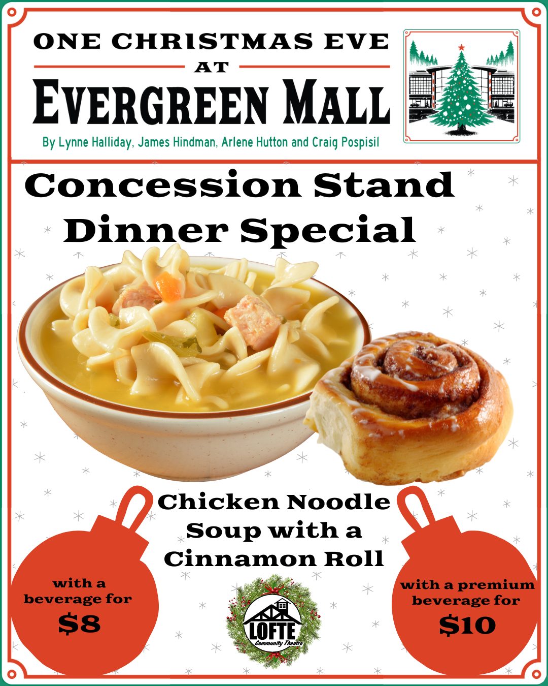 Stop in to "The Feedbucket," our concession stand during performances of "One Christmas Eve at Evergreen Mall," and grab a warm bowl of Chicken Noodle soup with a cinnamon roll - both come with a beverage for just $8, or with a premium beverage for $10! It's like a warm hug on the inside. Our concession stand opens 1 hour before the show starts and will include all of our usual offerings such as popcorn, pop, desserts, and more!
And remember to get your tickets for "One Christmas Eve at Evergreen Mall!" Visit lofte.org/tickets or call 402-234-2553. Performances are December 6, 7, 12, 13, 14, 18, 19, 20, & 21. Shows start at 7:00 on Thursdays, Fridays, and Saturdays, and 2:00 on Sundays.
More about One Christmas Eve at Evergreen Mall: A diverse cast of characters navigate first meetings, second chances, and last-minute choices. From a lovesick mall Santa to an overeager mall cop, from a pair of brainy misfit teenagers to a pair of battling actors in a production of A Christmas Carol, a total of eight intertwined stories, all set in a Midwestern mall on the last day of shopping before the holiday. Experience the joys and sorrows of the season all in one festive package.
.
.
.
.
.
#Lofte #TheLofte #BornInABarn #LofteTheater #CommunityTheater #CommunityTheatre #Volunteer #Nebraska #CassCounty #Lincoln #Omaha #WeepingWater #Manley #theatre #theater #live #livetheater #livetheatre #Christmas2025 #OneChristmasEveAtEvergreenMall #ChristmasShow #holidayshow