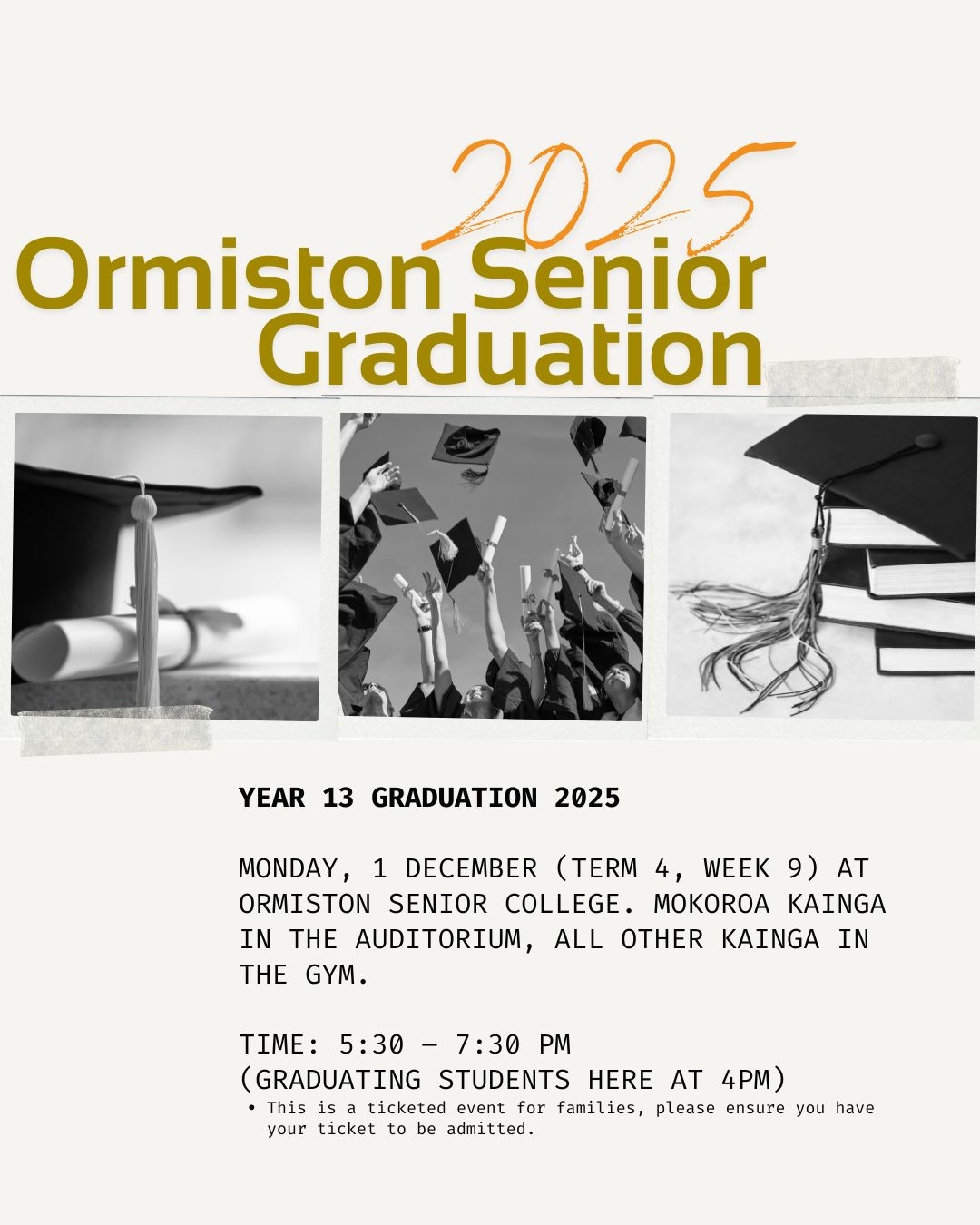 Tonight is the night! 🎓✨
We are so excited to celebrate the Ormiston Senior College Class of 2025 this evening! As we get ready to send off our Year 13s, please remember these crucial details to make the night run smoothly:
🕓 Student Arrival: All graduating students must be at school by 4:00 PM.
⏰ Ceremony Start: The graduation ceremony begins promptly at 5:30 PM.
🎟️ Tickets Required: Due to strict capacity limits, this is a ticketed event. Please ensure family members have their tickets ready to be admitted at the door.
We can’t wait to celebrate this huge milestone with you all. See you soon!
#OrmistonSeniorCollege #ClassOf2025 #Graduation #Year13
