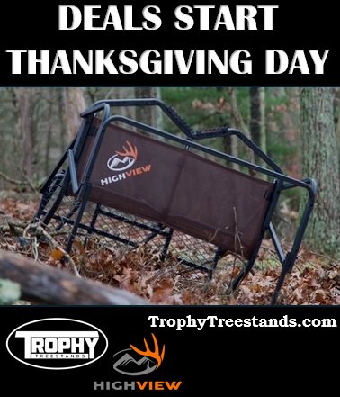 After you're done stuffing your face with turkey and arguing with your aunt about politics tomorrow, don't forget to score some awesome deals on our Trophy & Highview Products. Just in time to gift yourself something better than a fruitcake for Christmas! 😉
TrophyTreestands.com