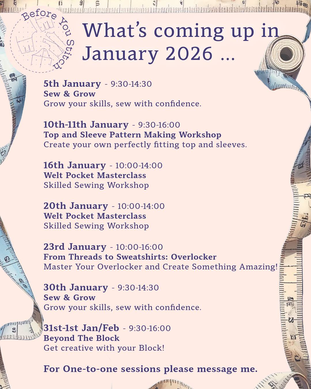 ⭐ Kicking off the new year with a full month of making and skill-building. If you’re ready for a fresh start at the machine, here’s what January looks like:
5 Jan · 9:30–14:30
Sew & Grow — Build your skills and sew with confidence.
10–11 Jan · 9:30–16:00
Top & Sleeve Pattern Making — Draft a top and sleeves that fit beautifully.
16 Jan · 10:00–14:00
Welt Pocket Masterclass — A deep dive into clean, professional finishes.
20 Jan · 10:00–14:00
Welt Pocket Masterclass — Second date added.
23 Jan · 10:00–16:00
From Threads to Sweatshirts — Master your overlocker and create something you’ll love.
30 Jan · 9:30–14:30
Sew & Grow — Back again for another confidence boost.
31 Jan–1 Feb · 9:30–16:00
Beyond the Block — Explore creative ways to work with your block.
One-to-one sessions are also available—just send a message. Looking forward to a creative start to the year! ⭐
www.beforeyoustitch.com