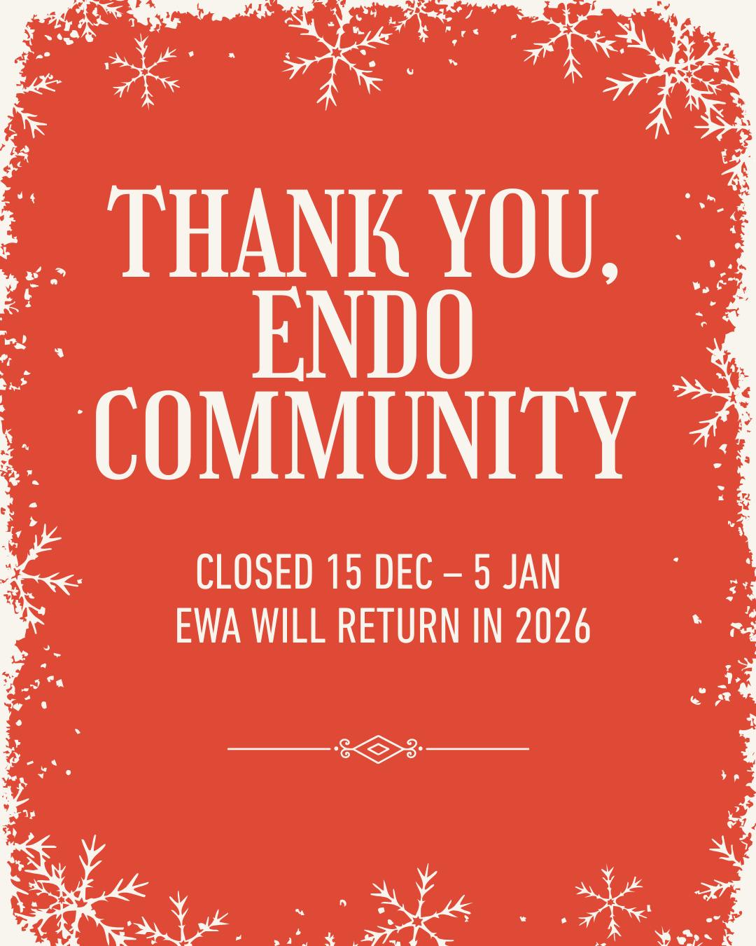 Endo Warriors Aotearoa will be closed from 15 December 2025 to 5 January 2026.
Our founder, Yessenia, will still be in the background keeping an eye on things, but will also be taking some much-needed time off to rest and recharge.
A huge mihi and thank you to all our incredible volunteers who have supported our mahi this year. And to our followers, supporters, and wider community — EWA would not exist without you. Your aroha, kōrero, and tautoko have carried us through another massive year of advocacy, support, and education.
Petition Update
Our petition is still very much active. Thank you to everyone who has signed and shared it so far. We’ll update you in the new year with the confirmed delivery date to Parliament.
We can’t wait to reconnect in 2026.
Mauri ora,
Endo Warriors Aotearoa