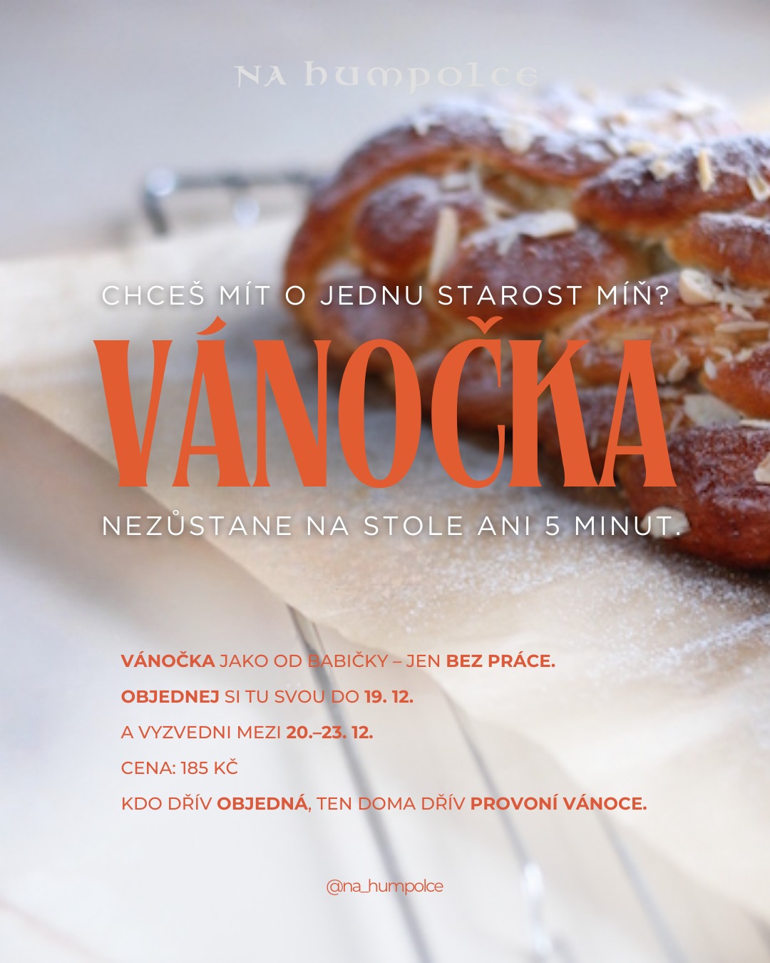 🎄 Vánočka, která ti zachrání Vánoce.
Čerstvá, voňavá a připravená přesně na sváteční stůl.
Objednat můžeš do 19. 12.
Cena: 185 Kč
Vyzednutí 20.–23. 12. u nás Na Humpolce.
Chceš ji mít jistou?
Napiš nám nebo zavolej – a vánočka bude tvoje. ✨