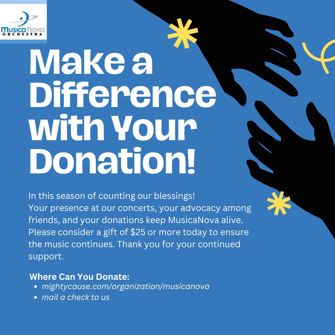 We count on contributions to continue hiring the Valley’s best instrumentalists and bringing you the new and unjustly neglected music you won’t hear anywhere else. As 2025 draws to a close, would you consider making a tax-deductible donation of $25 or more?
What does your donation make possible?
$25: Multiple donations add up to support all that goes into bringing you moving, transformational music.
$70: Pays for a single rehearsal by an orchestra musician.
$100: Helps pay sheet music rental costs.
$250: Helps support an up-and-coming composer’s week with the orchestra.
$500: Supports a section musician for the season.*
$1,000: Supports a section principal for the season.*
$2,500: Supports MusicaNova’s three-concert chamber music series, with the donor listed as the title sponsor.*
$3,000: Supports an entire string or brass section.
$5,000: Supports Artistic Director Warren Cohen’s leadership of the orchestra.*
$10,000: Supports one orchestra concert, with the donor listed as the title sponsor.*
Make your donation today: mightycause.com/organization/musicanova
*Has additional perks with the donation!
#greaterphoenix #LiveMusic #phoenix #ClassicalMusic #PhoenixArts #ConcertSeason2025 #savetheorchestra
