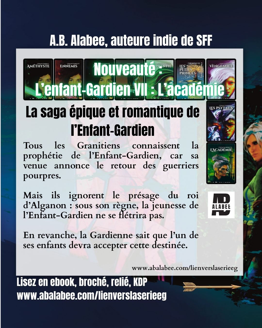 La saga légendaire de l’Enfant-Gardien par A.B. Alabee
Tous les Granitiens connaissent la prophétie de l’Enfant-Gardien, car sa venue annonce le retour des guerriers pourpres. Cependant, peu de gens connaissent le présage du roi d’Alganon : sous le règne de Lasaky, la jeunesse de l’Enfant-Gardien ne se flétrira pas. En revanche, la Gardienne a toujours su que l’un de ses enfants devra accepter cette destinée.
En quittant la 3e dimension, les Ancilians ont créé un univers. Afin d’éviter les erreurs du passé, ils ont élu un Bâtisseur pour chacune des 7 planètes sur lesquelles ils ont implanté des êtres humains. Bharmana protège Granita qui est l’un des rares noyaux spatio-temporels. Son jumeau Nomaas voudrait bien s’en emparer. En désignant l’Enfant-Gardien, Bharmana a déclenché une réaction en chaîne qui conduira à la guerre.
Découvrez comment la prophétie se réalise, ou lisez suite de la saga légendaire de l’Enfant-Gardien : L’académie. Link in bio (hopp.bio/ab-alabee)
www.abalabee.com/lienverslaserieeg
#abalabee #auteuindépendant #sciencefantasy #nouveautéroman #destindefemme