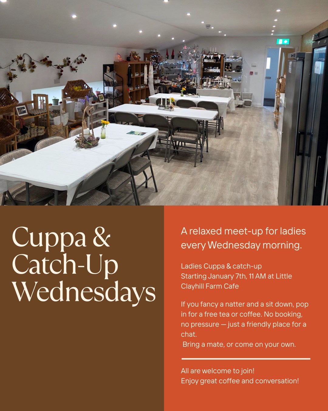 Cuppa & Catch-Up Wednesdays
A relaxed meet-up for ladies every Wednesday morning.
Ladies Cuppa & catch-up
Starting January 7th, 11 AM at Little Clayhill Farm Cafe
If you fancy a natter and a sit down, pop in for a free tea or coffee. No booking, no pressure — just a friendly place for a chat.
Bring a mate, or come on your own.
All are welcome to join!
Enjoy great coffee and conversation!