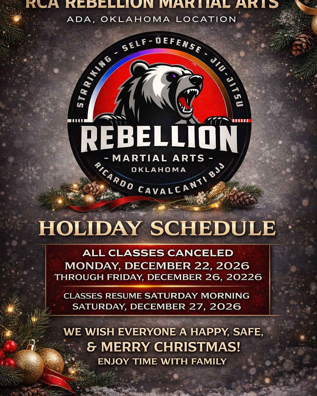 Merry Christmas to all! The holiday schedule below is for our Ada (Byng) location only.
We wish you all a great week and lots of time with family!
#JoinTheRebellion #RebellionMAOK #CavalcantiBJJ #RCABJJ #SOC #ada #duncan #oklahoma #jiujitsu #grappling #groundfighter #jiujitsufamily #keeplearning #levelup #keepgrowingkeepgoing #jiujitsulifestyle #SonsOfCavalcanti #bjj #brazilianjiujitsu #martialarts #training #selfdefense #striking #blackbeltisjustthebeginning #NOTHINGMOREIMPORTANTTHANJIUJITSU
Cavalcanti Jiu Jitsu International Association Ricardo Cavalcanti Academy - Brazilian Jiu Jitsu Ricardo Cavalcanti