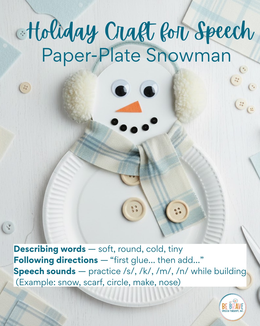 Simple crafts can be powerful language-builders!
A paper plate + markers + scraps of paper = endless speech practice! It does not have to look as pretty as the picture you see! Kids love to color and glue!
Here are a few ways to build communication while creating your snowman:
✨ Label & describe:
“Circle, cold, soft, round, shiny, carrot nose.”
✨ Practice following directions:
“Put the hat on top.”
“Glue the eyes in the middle.”
“Add three buttons.”
✨ Target speech sounds naturally:
/ S / → snowman, scarf, silly, smile
/ K / → coat, cold, cookie
/ TH / → three, thick, thumbprints
✨ Encourage storytelling:
“Tell me about your snowman!”
“What’s their name?”
“What do they like to do in winter?”
Crafts are fun, hands-on opportunities for kids to practice vocabulary, sequencing, describing, and social communication. 💛 Tell me what other cute holiday crafts you enjoy doing with your kids!
#SpeechTherapyIdeas #WinterSpeechTherapy #SLP #LanguageDevelopment #CraftForKids #SpeechAndLanguage #PaperPlateCraft #SnowmanCraft #PlayBasedLearning #BeBraveSpeechTherapy #SpeechTherapyActivities #ParentEducation #EarlyLanguageSkills #HolidaySpeechTherapy