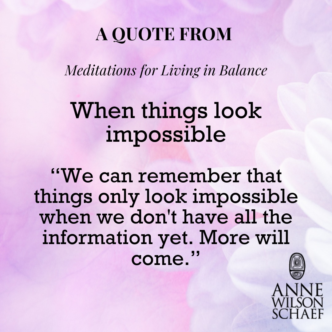 We can remember that things only look impossible when we don't have all the information yet. More will come. #impossible #spiritualgrowth