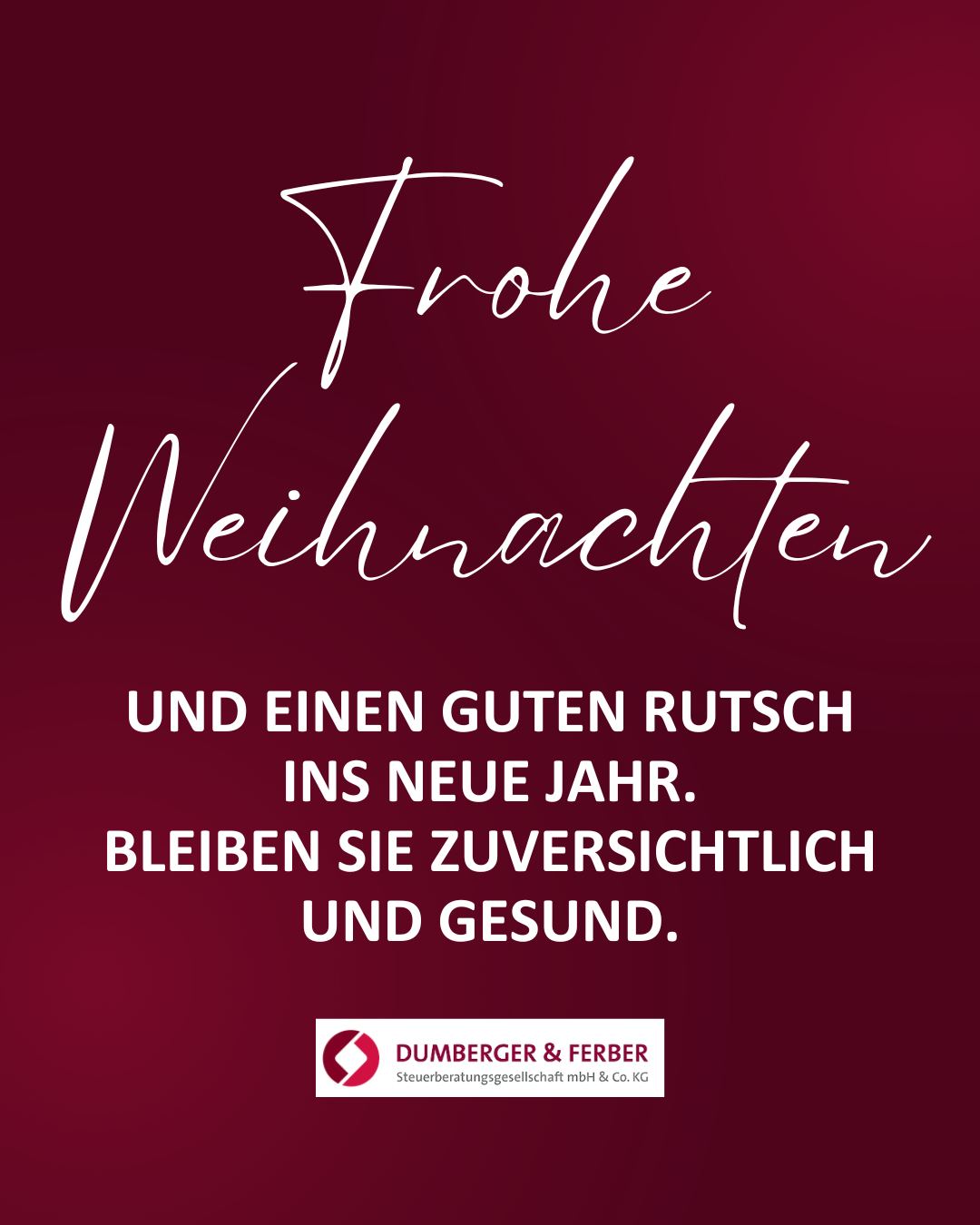 Liebe Mandanten, liebe Geschäftspartner,
liebe Freunde der Kanzlei,
das Jahr endet für uns unter besonderen Umständen.
Der unerwartete Verlust unseres Gründers und Partners Christian Dumberger hat uns sehr bewegt und ist nach wie vor präsent.
Gerade deshalb möchten wir an dem festhalten, was ihm wichtig war: Ihnen zum Jahresende für die vertrauensvolle Zusammenarbeit zu danken und Ihnen positive Wünsche zu übermitteln.
Mehr denn je rücken Themen wie Gesundheit, Menschlichkeit und Verlässlichkeit in den Mittelpunkt – Werte, an denen wir uns auch im kommenden Jahr orientieren werden.
Wir wünschen Ihnen und Ihren Familien ruhige Feiertage, Zeit zur Erholung und einen guten Start in das neue Jahr - Ihr Team von Dumberger & Ferber