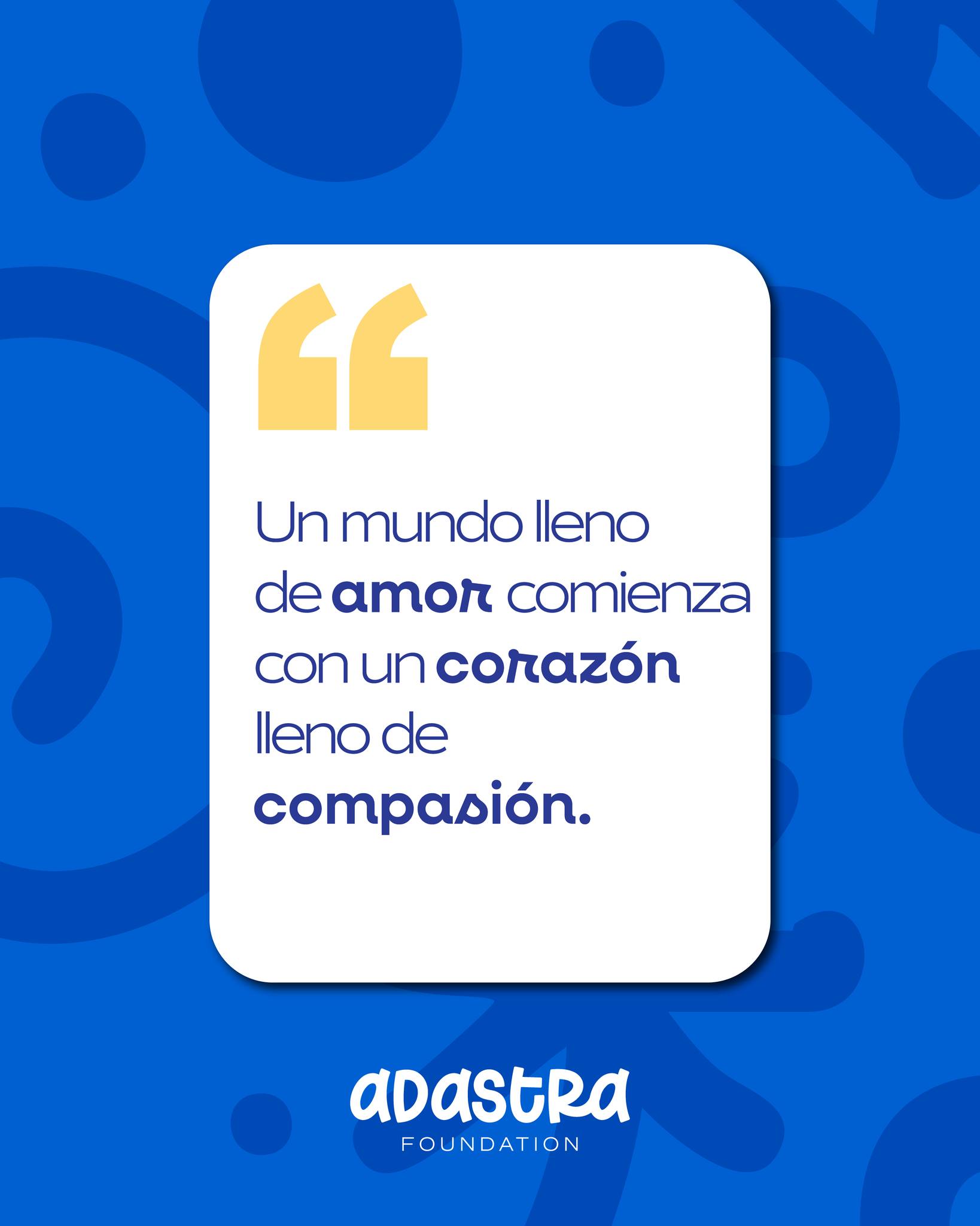La compasión es la capacidad de reconocer el dolor del otro, sentirlo con empatía y actuar para aliviarlo. No es lástima ni caridad pasajera; es una respuesta consciente que nace del respeto, la sensibilidad y el amor por la dignidad de cada persona.
En Adastra Fundación, la compasión es uno de nuestros valores base porque es el motor que da sentido a todo lo que hacemos. Creemos que ayudar no comienza con recursos, sino con una mirada atenta y un corazón dispuesto a acompañar sin juicios, con cercanía y humanidad.
Ser compasivos significa entender que detrás de cada causa hay historias reales, familias, emociones y vidas que merecen ser tratadas con cuidado y respeto. Por eso, cada decisión que tomamos está guiada por el deseo genuino de estar presentes, escuchar y ofrecer apoyo digno y responsable.
Para nosotros, la compasión se transforma en acción: en acompañamiento, en apoyo real y en esperanza compartida. Es la base sobre la que construimos comunidad y el camino desde el cual buscamos transformar vidas.
En Adastra Fundación creemos que la compasión no solo une corazones, también cambia realidades. ✨