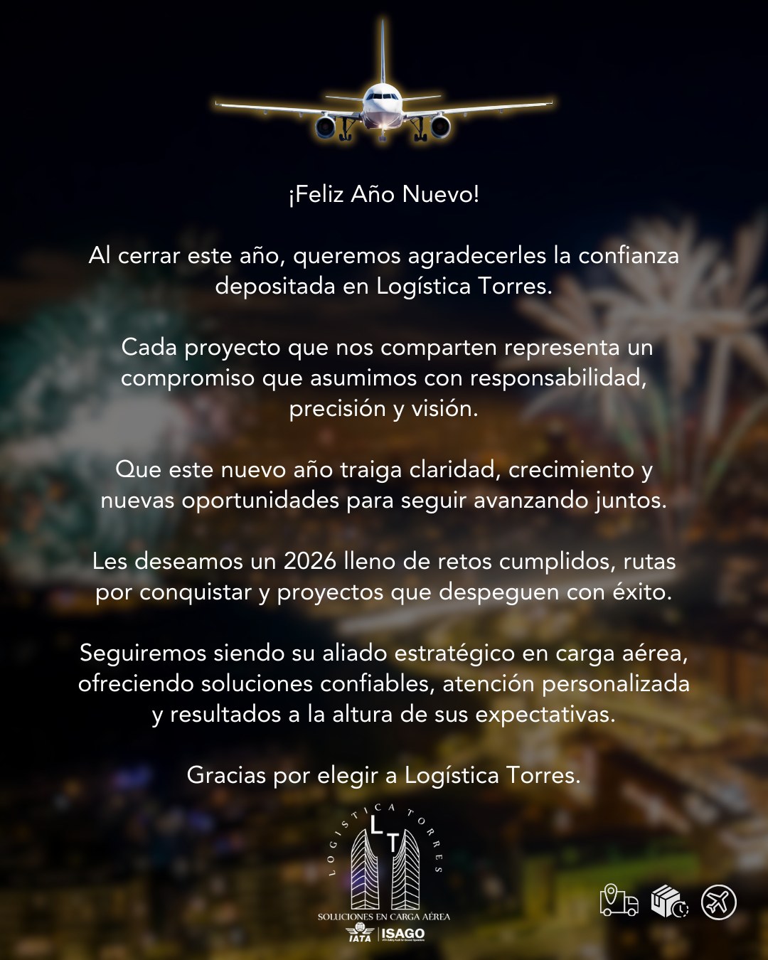 ✨ Iniciamos un nuevo año listos para volar más alto junto a ustedes.
Gracias por confiar en Logística Torres.
Que el 2026 venga lleno de nuevos proyectos y grandes resultados.