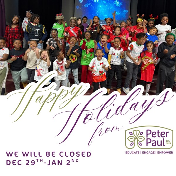 We at Peter Paul wish you the happiest of holidays. Our office and programs will be closed Dec 29th - Jan 2nd.