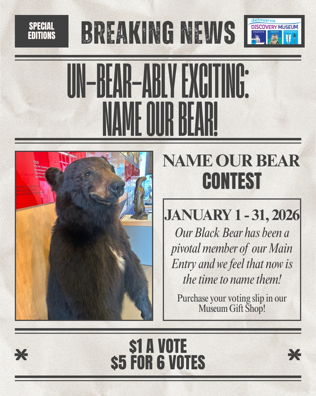 The Delmarva Discovery Museum is hosting a Name the Bear Contest from January 2nd- 31st! Come in to our Museum Shop and purchase your voting slip! Name will be drawn Saturday January 31st! Cost is $1 per vote or spend $5 dollars on voting slips and get one slip free! Help us name our Bear!