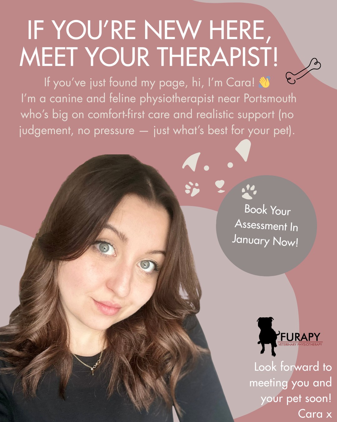 A quick hello from your local vet physio! 🐾
Many of you may have seen me around at local dog shows and events this past year, or even seen me at practices over the past few years!
I am a veterinary physiotherapist based in Waterlooville (just outside of Portsmouth) treating cats and dogs in the comfort of their own home.
Is your pet:
🐾Recovering from surgery,
🐾Managing a long-term condition
🐾Slowing down as they get older
🐾Or building up to be a sports superstar
Physiotherapy could be the perfect tool to helping your pet live their best life and spend more time doing what they love!
Our pets are family, and deserve the best care. Therapy should not feel rushed or stressful, but focused on your pets comfort and making a realistic support plan that sets up you and your pet for success!
If you have any questions or want to book an assessment in for your pet follow us comment "furapy" for the link to our contact form!
I look forward to meeting you and your pets through 2026!
Cara 🐾