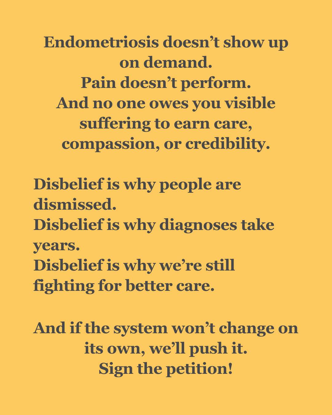 If someone has to look sick for you to believe them,
thatâs not awareness, thatâs ignorance.
Endometriosis doesnât perform on demand.
Pain isnât visible on cue.
And no one owes anyone proof of suffering to deserve care or respect.
Disbelief is why people are dismissed.
Disbelief is why diagnoses take years.
Disbelief is why weâre still fighting for better care.
Thatâs why weâre pushing for change. Sign the petition (Insta link in bio)
https://our.actionstation.org.nz/petitions/people-with-endometriosis-deserve-better-demand-review-of-the-national-guidelines
Believe people. Do better.
#EndometriosisNZ
#EndoWarriors
#InvisibleIllness
#BelievePatients
#DoBetterNZ