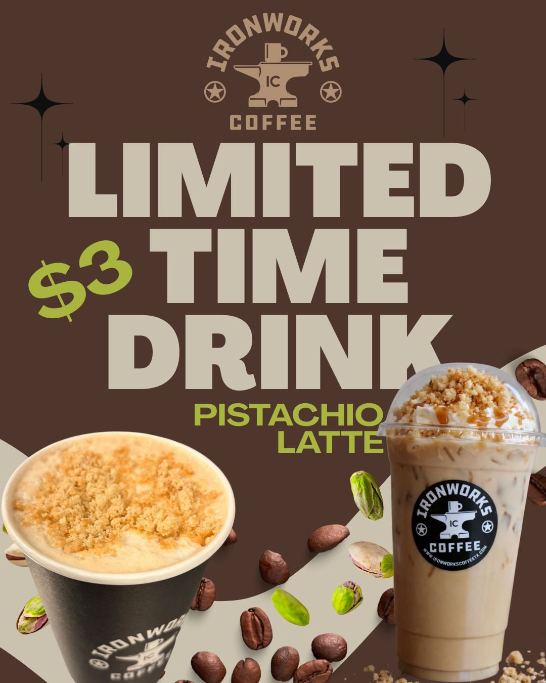 Pistachio lovers… it’s your time ✨
We’re rolling out a LIMITED TIME Pistachio Latte, and we’re kicking it off with a deal at ALL our Ironworks locations!
January 12th–17th only:
12 oz — $3
16 oz — $4
Iced 20 oz — $4
Iced 32 oz — $5
Available hot or iced at ALL Ironworks locations.
And don’t worry.. after promo week, Pistachio Lattes will stick around for a bit (just at regular menu price). So grab one, tell a friend, and taste the magic while it lasts. ✨